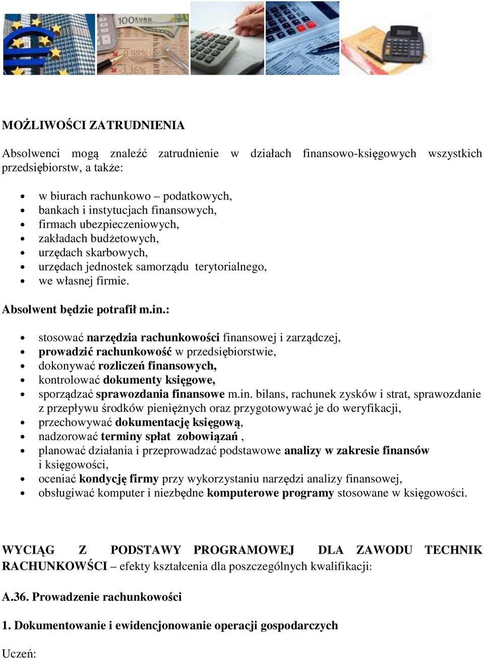 : stosować narzędzia rachunkowości finansowej i zarządczej, prowadzić rachunkowość w przedsiębiorstwie, dokonywać rozliczeń finansowych, kontrolować dokumenty księgowe, sporządzać sprawozdania