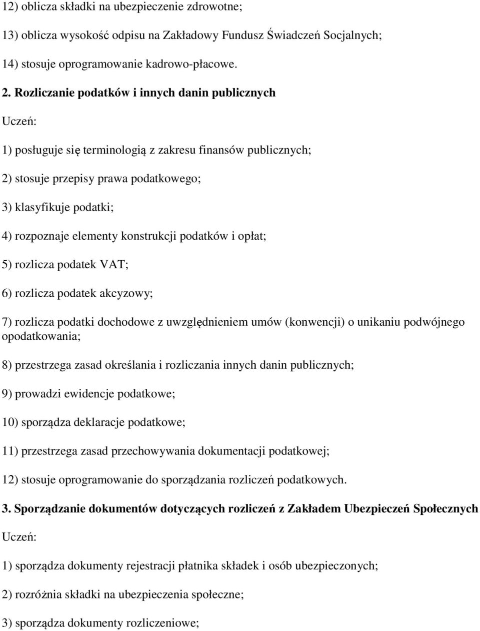 konstrukcji podatków i opłat; 5) rozlicza podatek VAT; 6) rozlicza podatek akcyzowy; 7) rozlicza podatki dochodowe z uwzględnieniem umów (konwencji) o unikaniu podwójnego opodatkowania; 8)