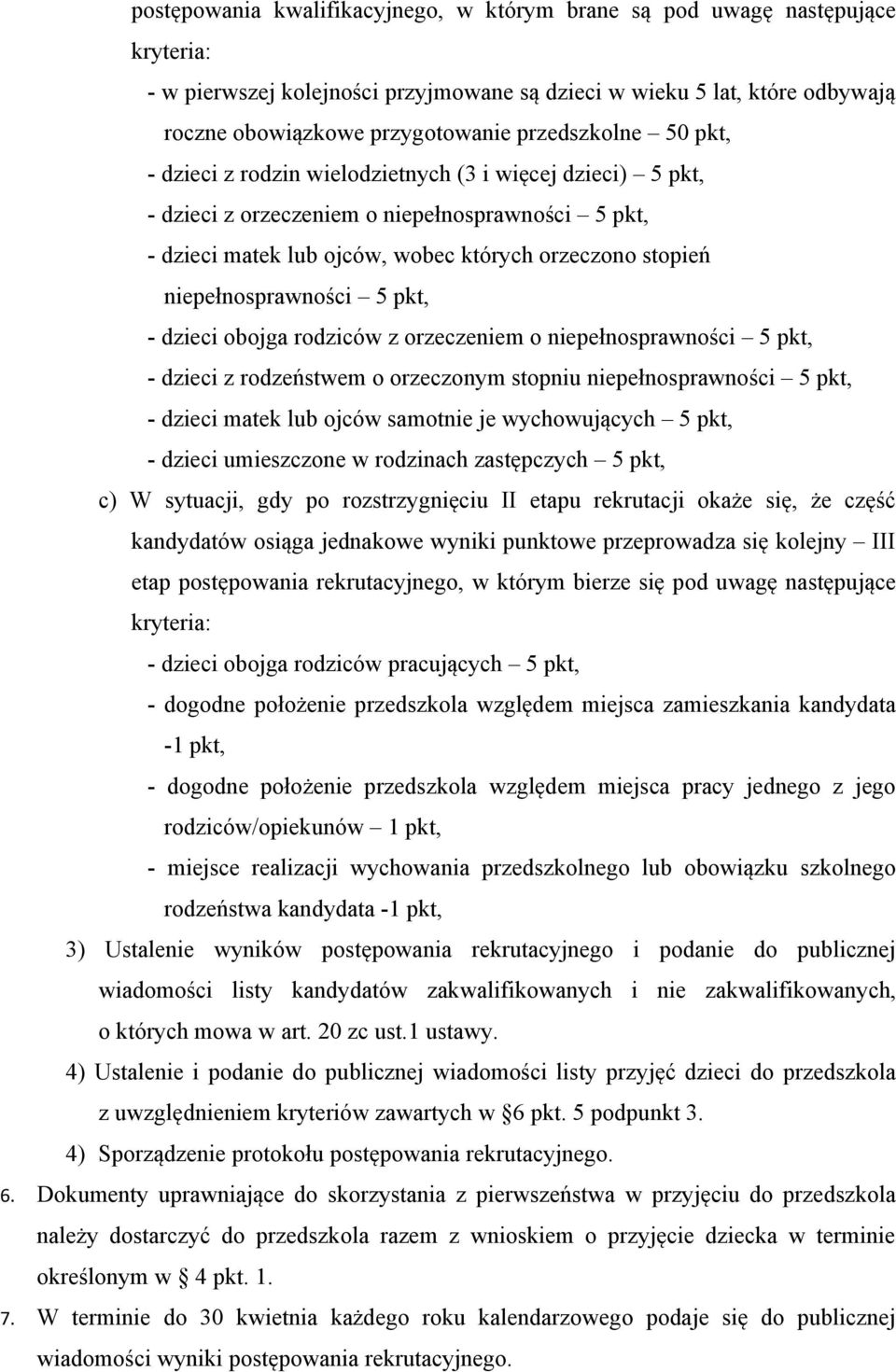 niepełnosprawności 5 pkt, - dzieci obojga rodziców z orzeczeniem o niepełnosprawności 5 pkt, - dzieci z rodzeństwem o orzeczonym stopniu niepełnosprawności 5 pkt, - dzieci matek lub ojców samotnie je