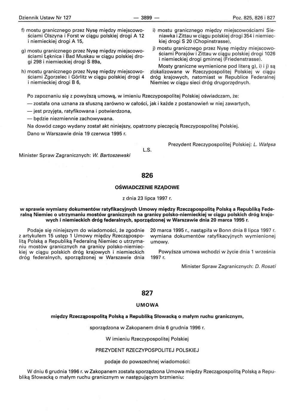 Łęknica i Bad Muskau w ciągu polskiej drogi 298 i niemieckiej drogi S 89a, h) mostu granicznego przez Nysę między miejscowościami Zgorzelec i Gorlitz w ciągu polskiej drogi 4 i niemieckiej drogi B 6,