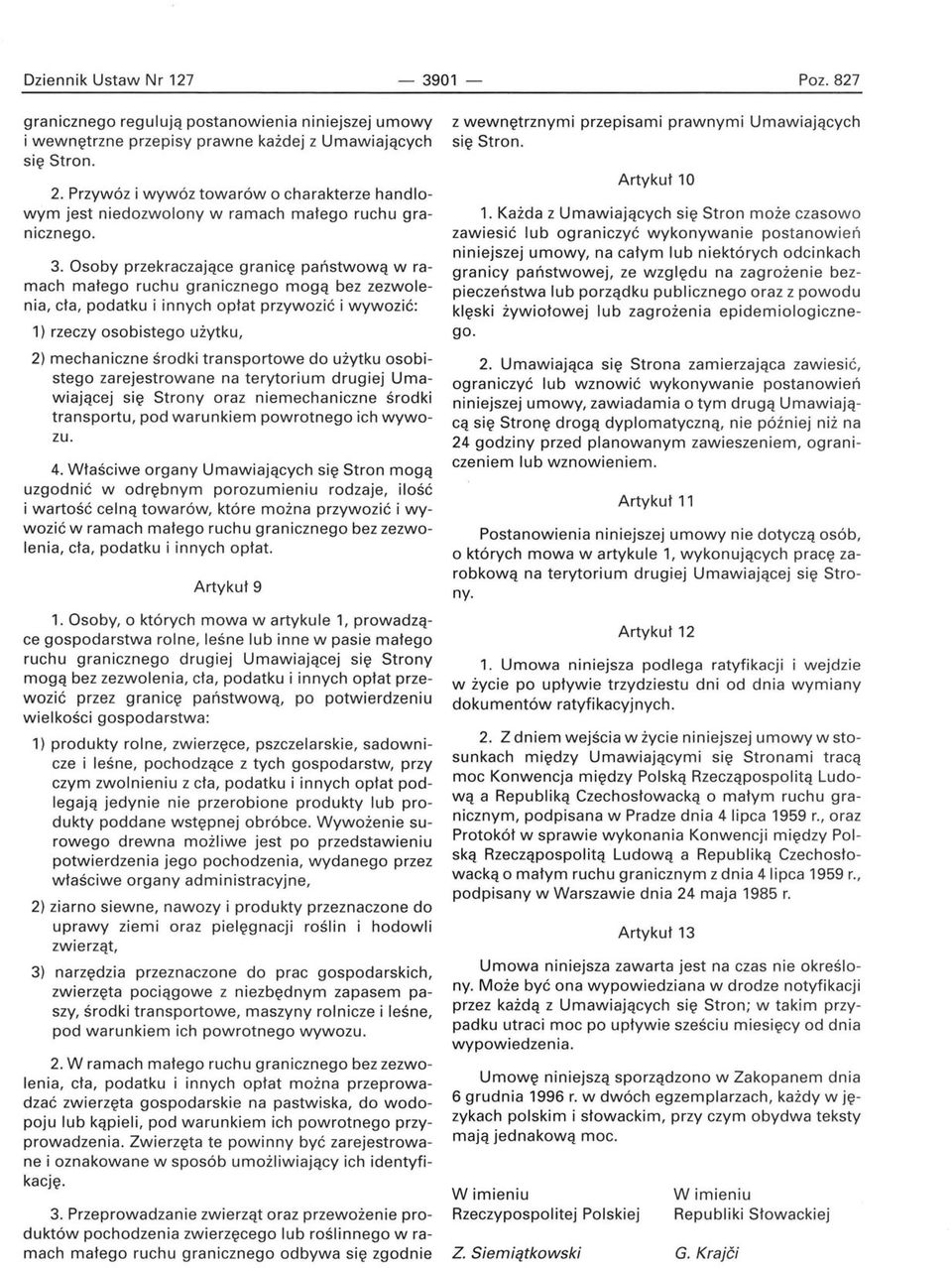 Osoby przekraczające granicę państwową w ramach małego ruchu granicznego mogą bez zezwolenia, cła, podatku i innych opłat przywozić i wywozić: 1) rzeczy osobistego użytku, 2) mechaniczne środki