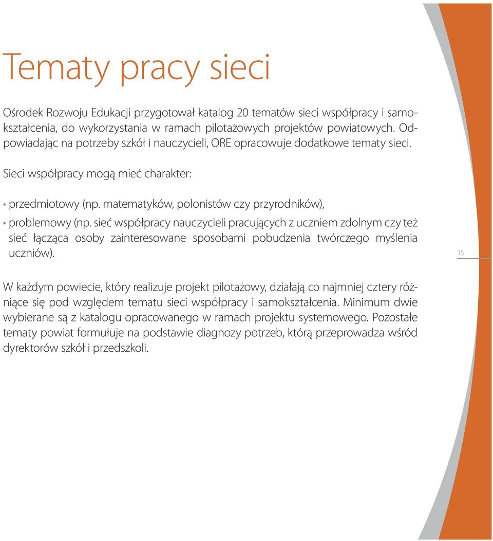 sieć współpracy nauczycieli pracujących z uczniem zdolnym czy też sieć łącząca osoby zainteresowane sposobami pobudzenia twórczego myślenia uczniów).