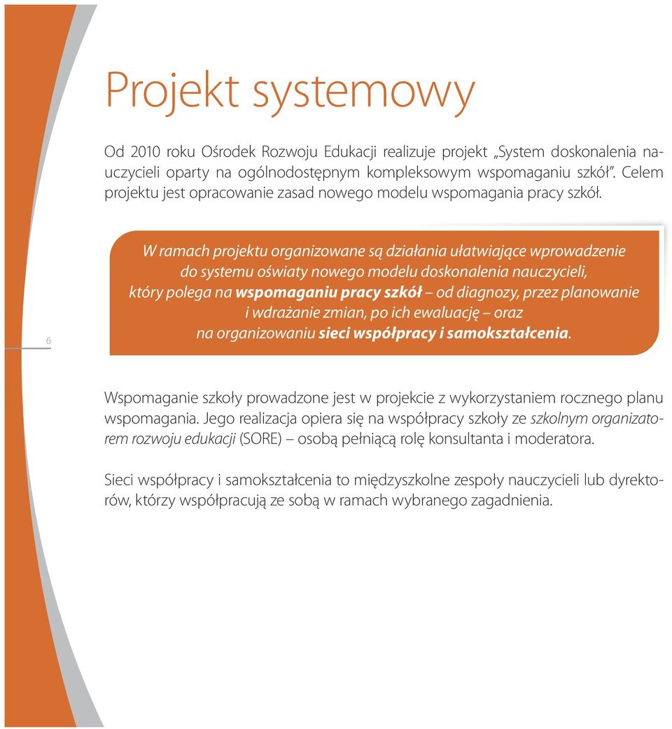 6 W ramach projektu organizowane są działania ułatwiające wprowadzenie do systemu oświaty nowego modelu doskonalenia nauczycieli, który polega na wspomaganiu pracy szkół od diagnozy, przez planowanie