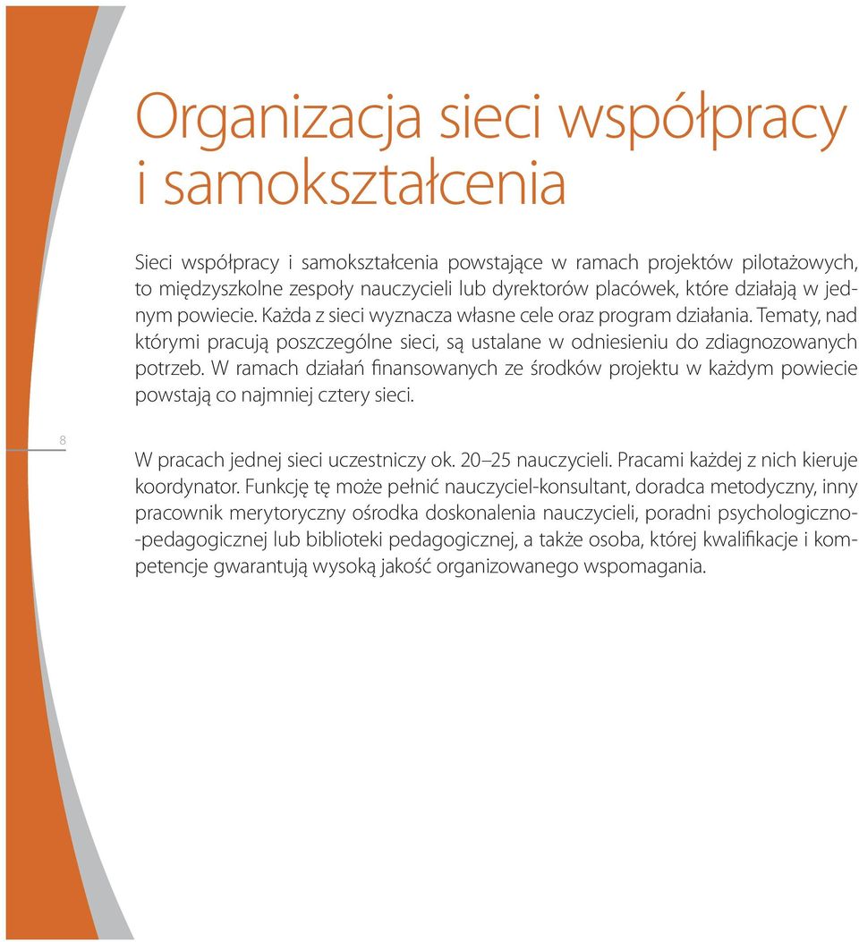 W ramach działań finansowanych ze środków projektu w każdym powiecie powstają co najmniej cztery sieci. 8 W pracach jednej sieci uczestniczy ok. 20 25 nauczycieli.