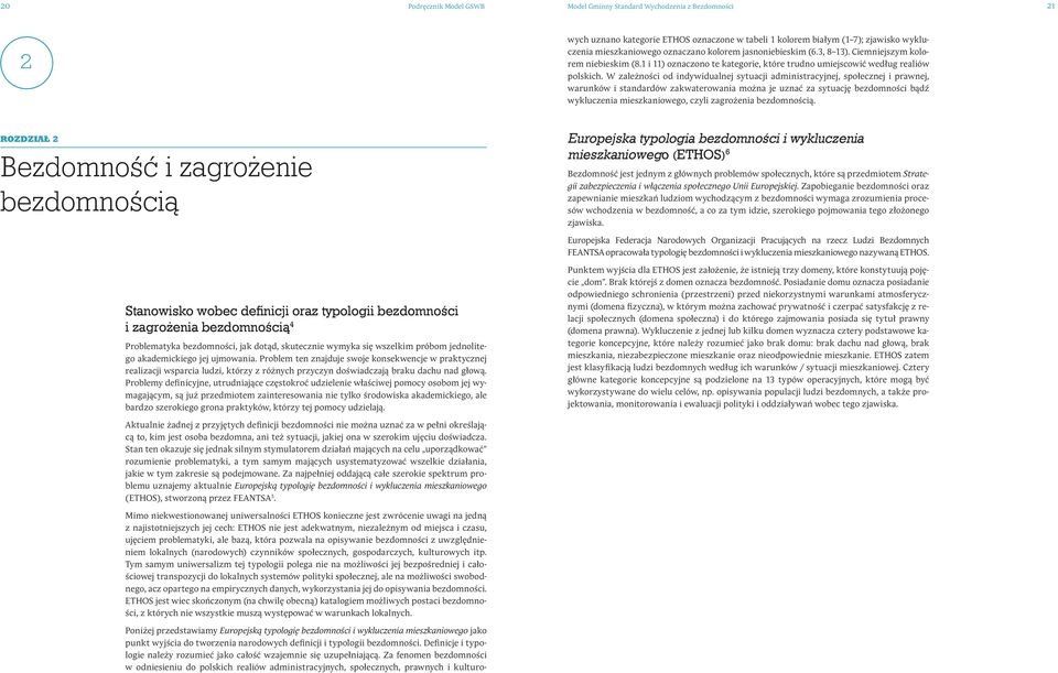 Za fenomen bezdomności w odniesieniu do polskich realiów administracyjnych, społecznych, prawnych i kulturowych uznano kategorie ETHOS oznaczone w tabeli 1 kolorem białym (1 7); zjawisko wykluczenia