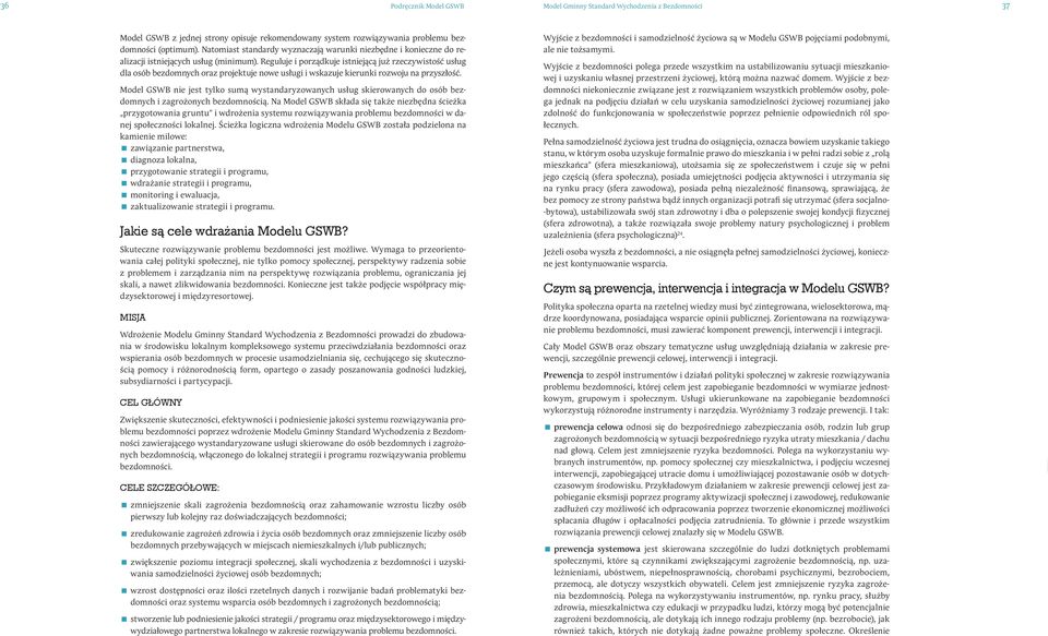 Reguluje i porządkuje istniejącą już rzeczywistość usług dla osób bezdomnych oraz projektuje nowe usługi i wskazuje kierunki rozwoju na przyszłość.