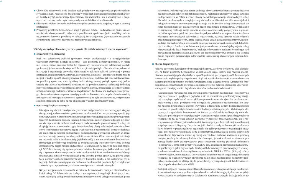 działkach i w altankach. Głównym źródłem dochodu osób bezdomnych są świadczenia socjalne, w tym z pomocy społecznej. Przyczyny problemu bezdomności mają 4 główne źródła ind
