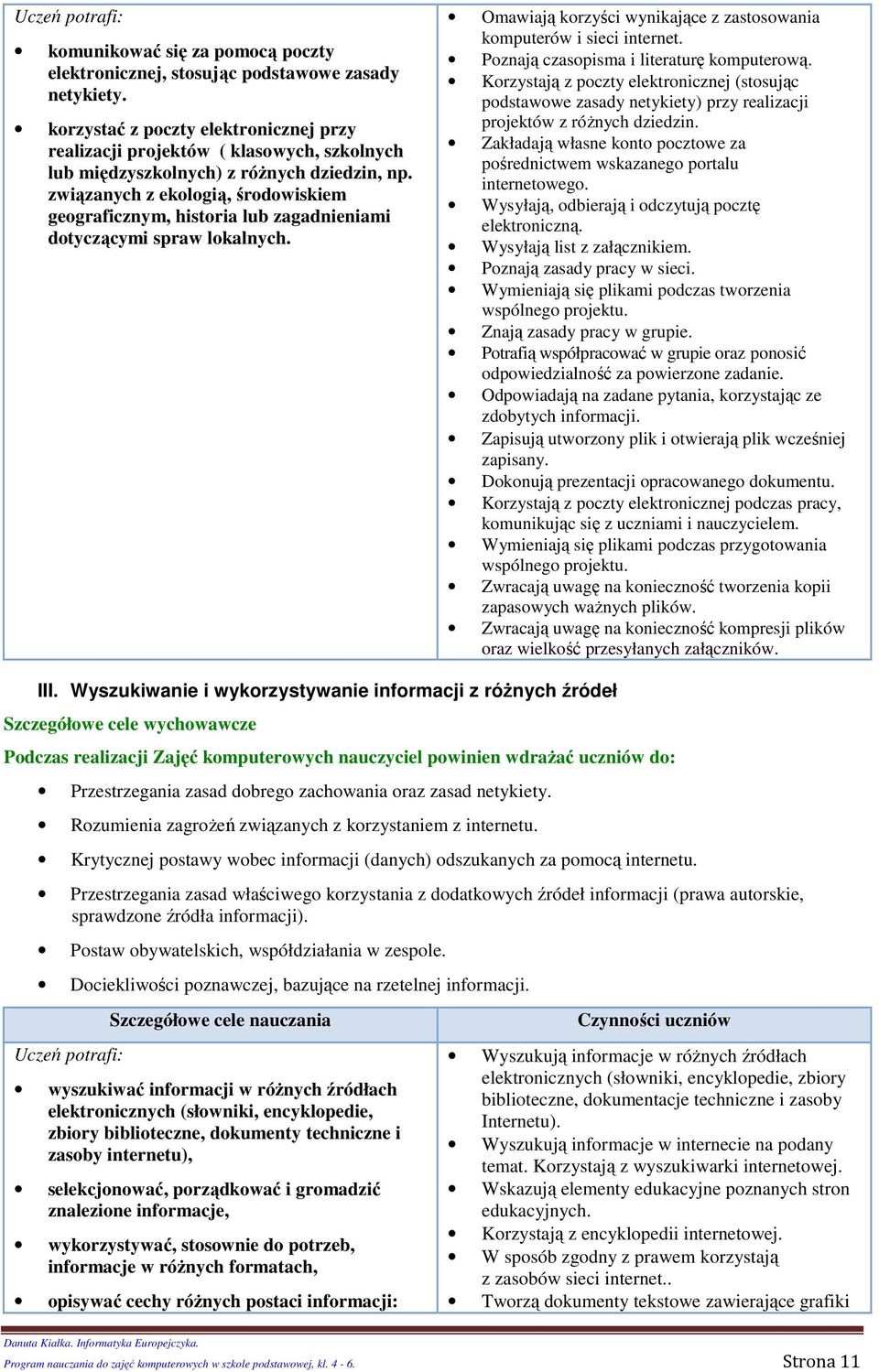 związanych z eklgią, śrdwiskiem gegraficznym, histria lub zagadnieniami dtyczącymi spraw lkalnych. Omawiają krzyści wynikające z zastswania kmputerów i sieci internet.