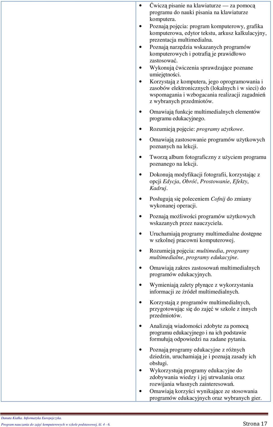 Krzystają z kmputera, jeg prgramwania i zasbów elektrnicznych (lkalnych i w sieci) d wspmagania i wzbgacania realizacji zagadnień z wybranych przedmitów.