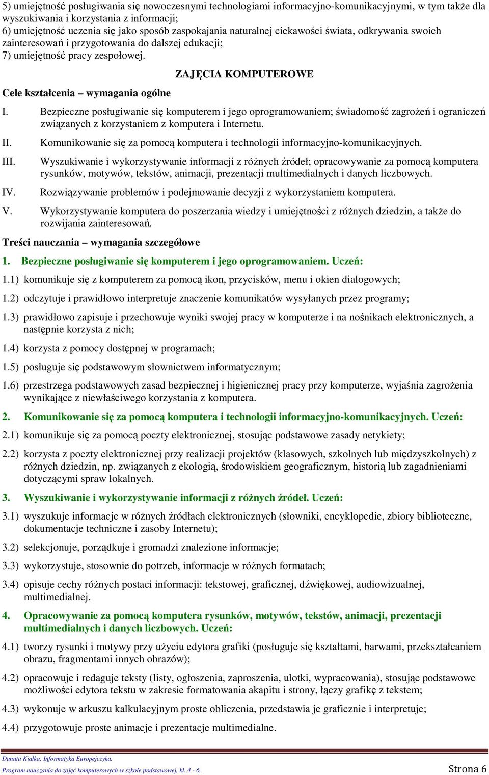 Bezpieczne psługiwanie się kmputerem i jeg prgramwaniem; świadmść zagrżeń i graniczeń związanych z krzystaniem z kmputera i Internetu. II. III. IV.