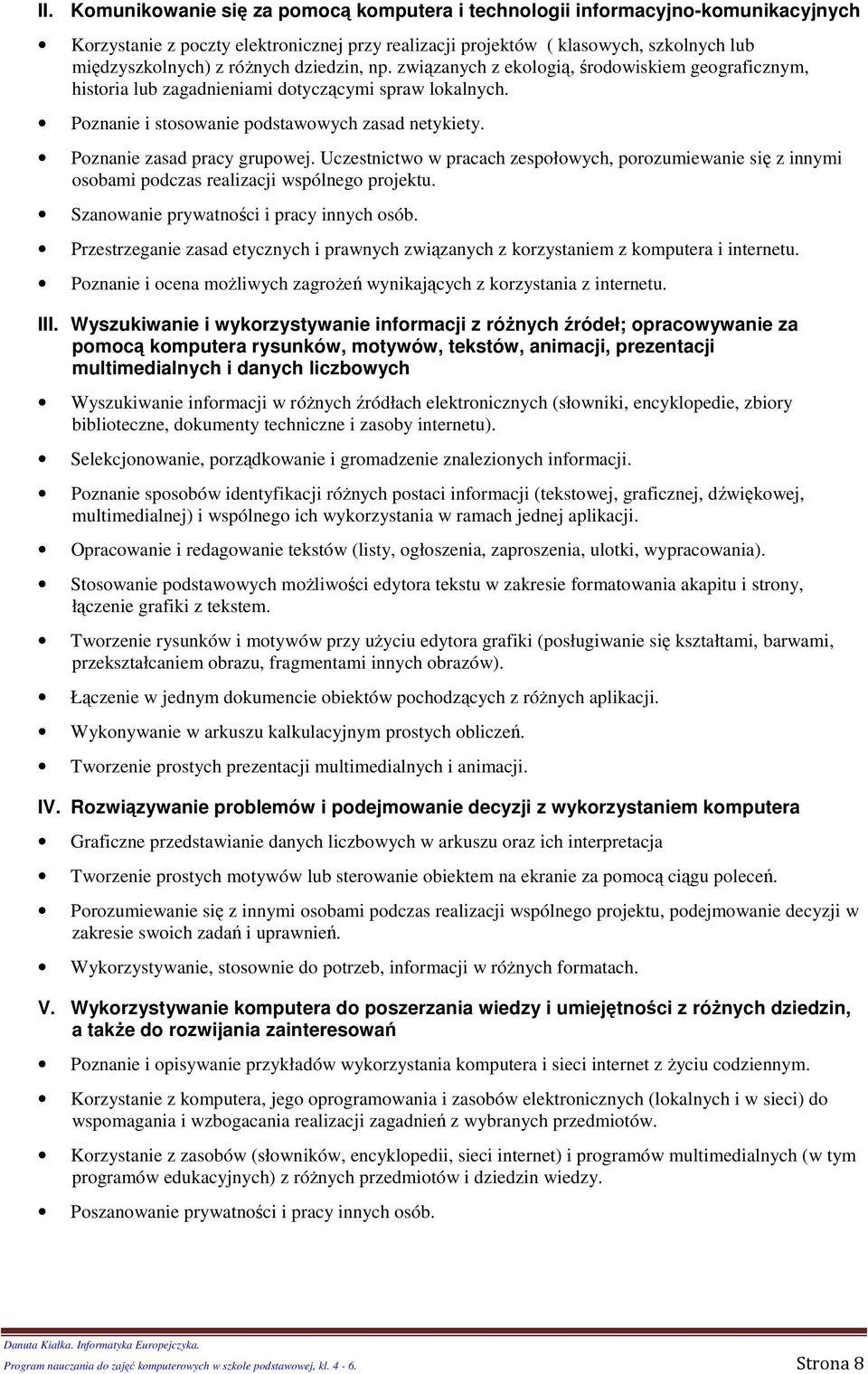 Uczestnictw w pracach zespłwych, przumiewanie się z innymi sbami pdczas realizacji wspólneg prjektu. Szanwanie prywatnści i pracy innych sób.