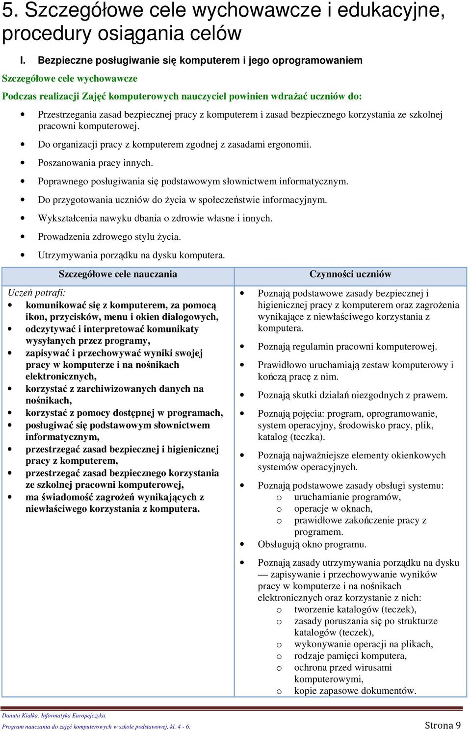 kmputerem i zasad bezpieczneg krzystania ze szklnej pracwni kmputerwej. D rganizacji pracy z kmputerem zgdnej z zasadami ergnmii. Pszanwania pracy innych.