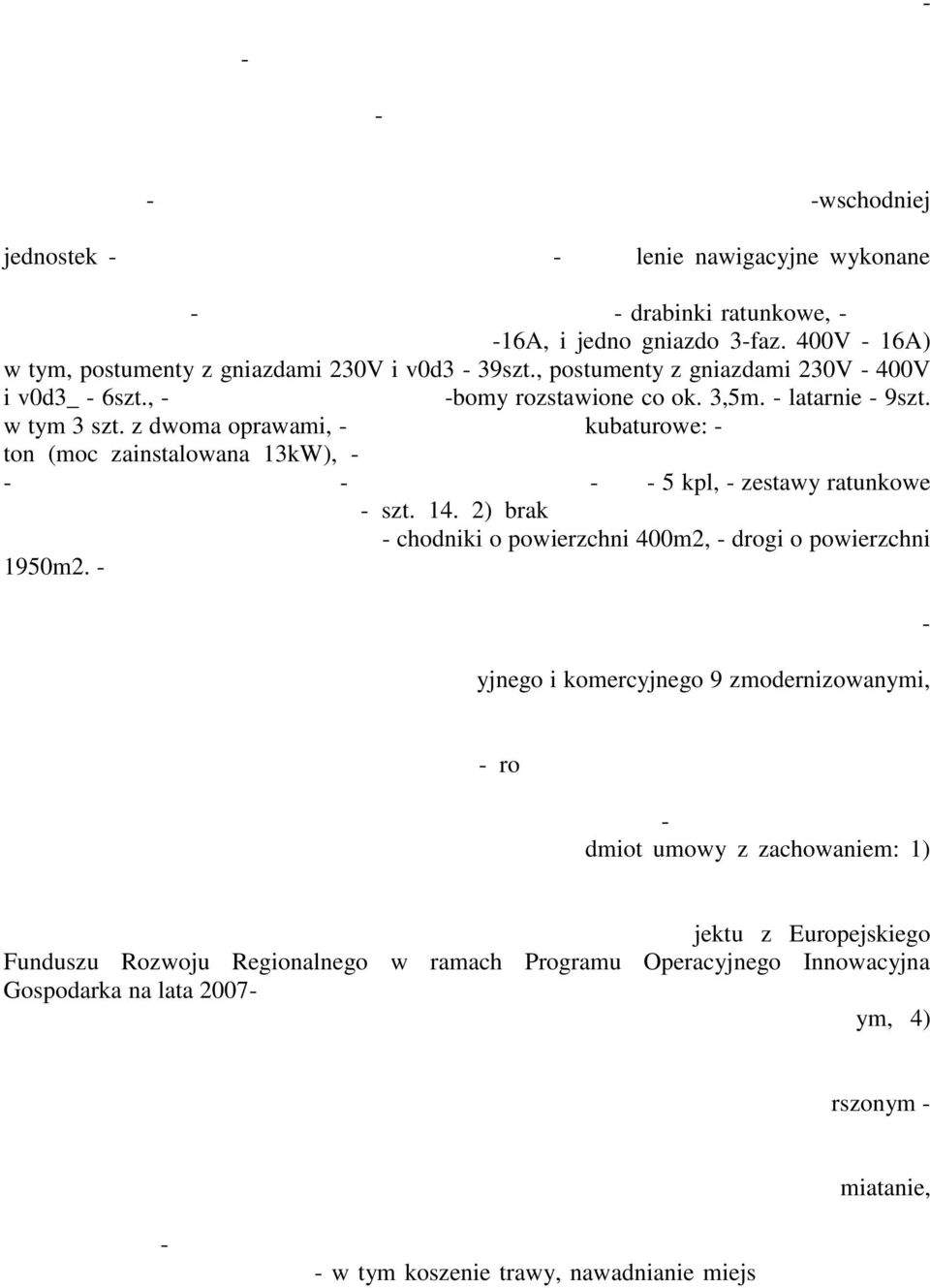 5 km od centrum miasta w kierunku południowo-zachodnim. Infrastruktura wodniacka. 1) część hydrotechniczna: nabrzeże o długości ok.