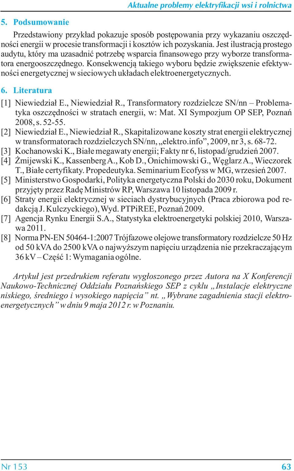 Konekwencją takiego wyboru będzie zwiękzenie efektywności energetycznej w ieciowych układach elektroenergetycznych. 6. Literatura [1] Niewiedział E., Niewiedział R.