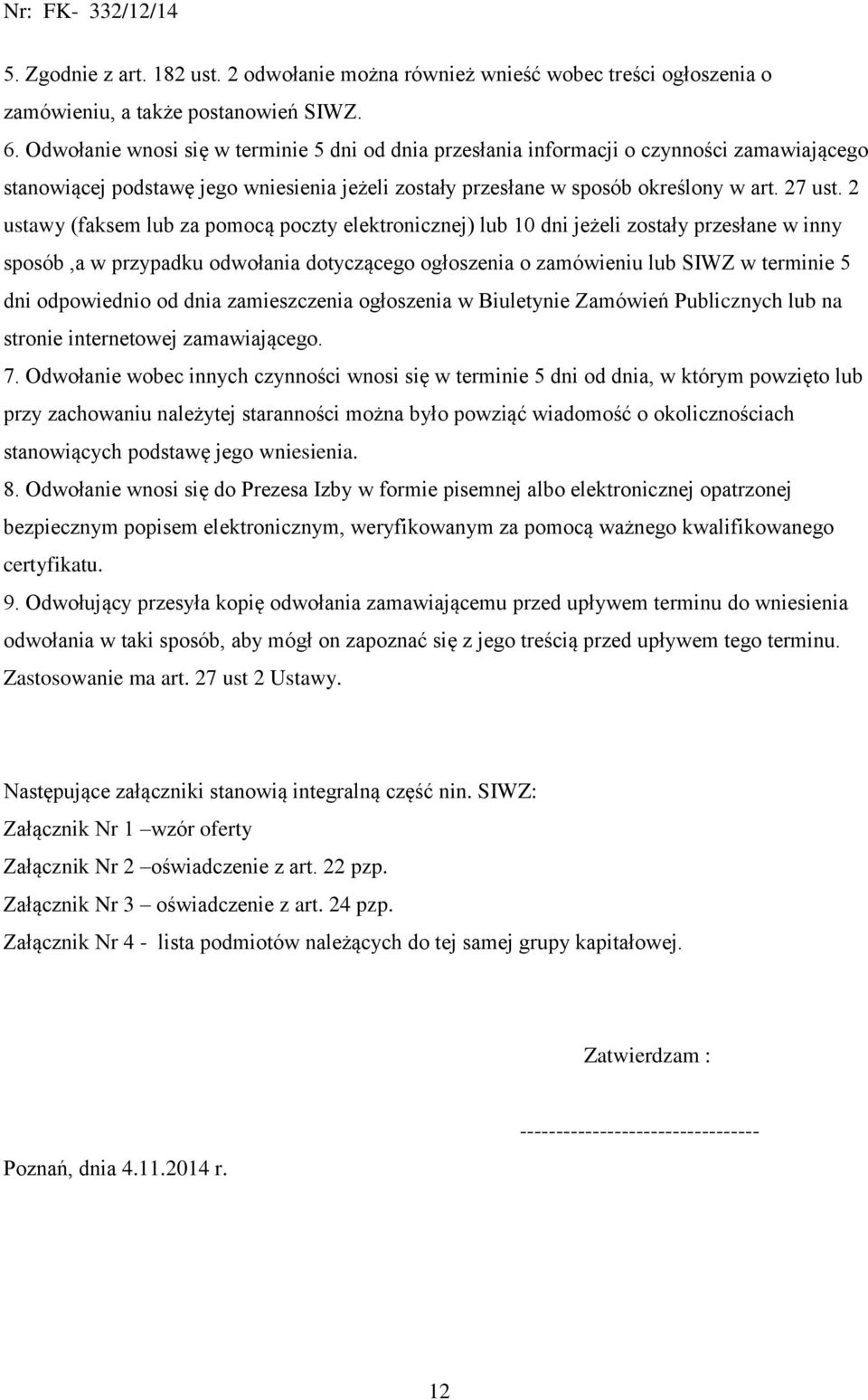 2 ustawy (faksem lub za pomocą poczty elektronicznej) lub 10 dni jeżeli zostały przesłane w inny sposób,a w przypadku odwołania dotyczącego ogłoszenia o zamówieniu lub SIWZ w terminie 5 dni