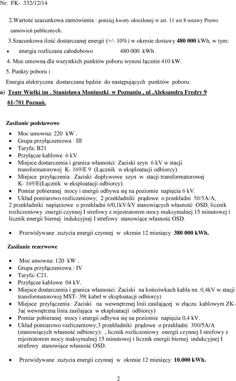 Punkty poboru : Energia elektryczna dostarczana będzie do następujących punktów poboru: a) Teatr Wielki im. Stanisława Moniuszki w Poznaniu, ul.aleksandra Fredry 9 61-701 Poznań.