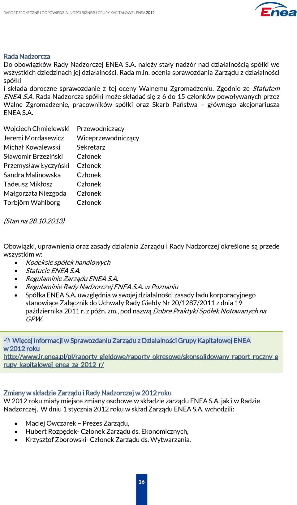 S.A. Rada Nadzorcza spółki może składać się z 6 do 15 członków powoływanych przez Walne Zgromadzenie, pracowników spółki oraz Skarb Państwa głównego akcjonariusza ENEA S.A. Wojciech Chmielewski