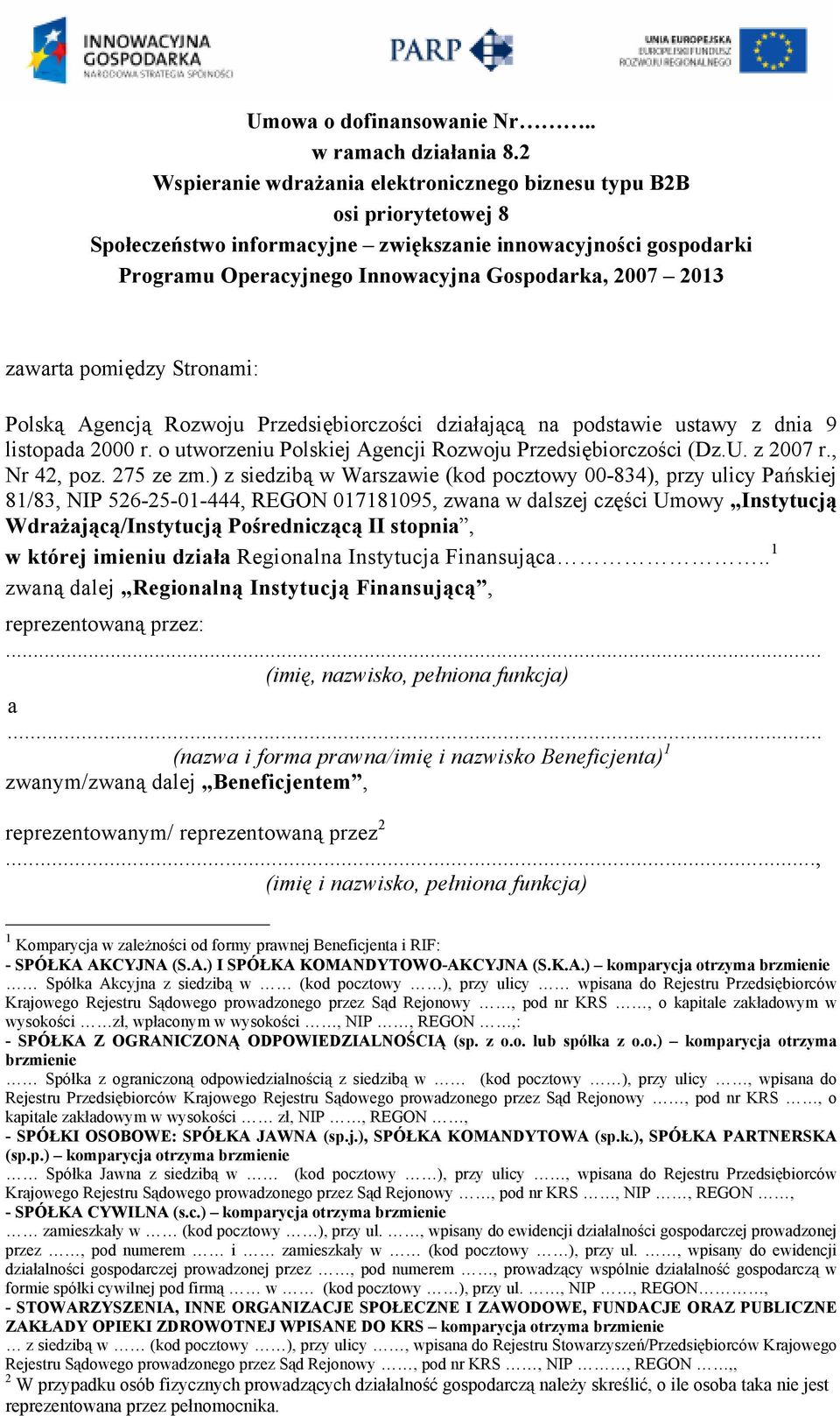 zawarta pomiędzy Stronami: Polską Agencją Rozwoju Przedsiębiorczości działającą na podstawie ustawy z dnia 9 listopada 2000 r. o utworzeniu Polskiej Agencji Rozwoju Przedsiębiorczości (Dz.U. z 2007 r.