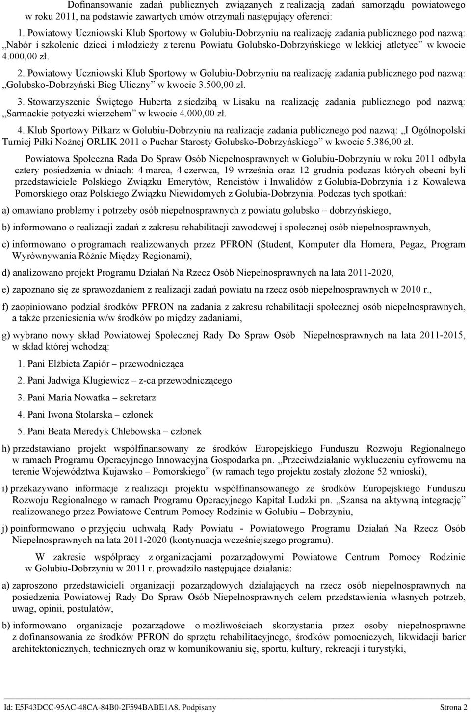 kwocie 4.000,00 zł. 2. Powiatowy Uczniowski Klub Sportowy w Golubiu-Dobrzyniu na realizację zadania publicznego pod nazwą: Golubsko-Dobrzyński Bieg Uliczny w kwocie 3.