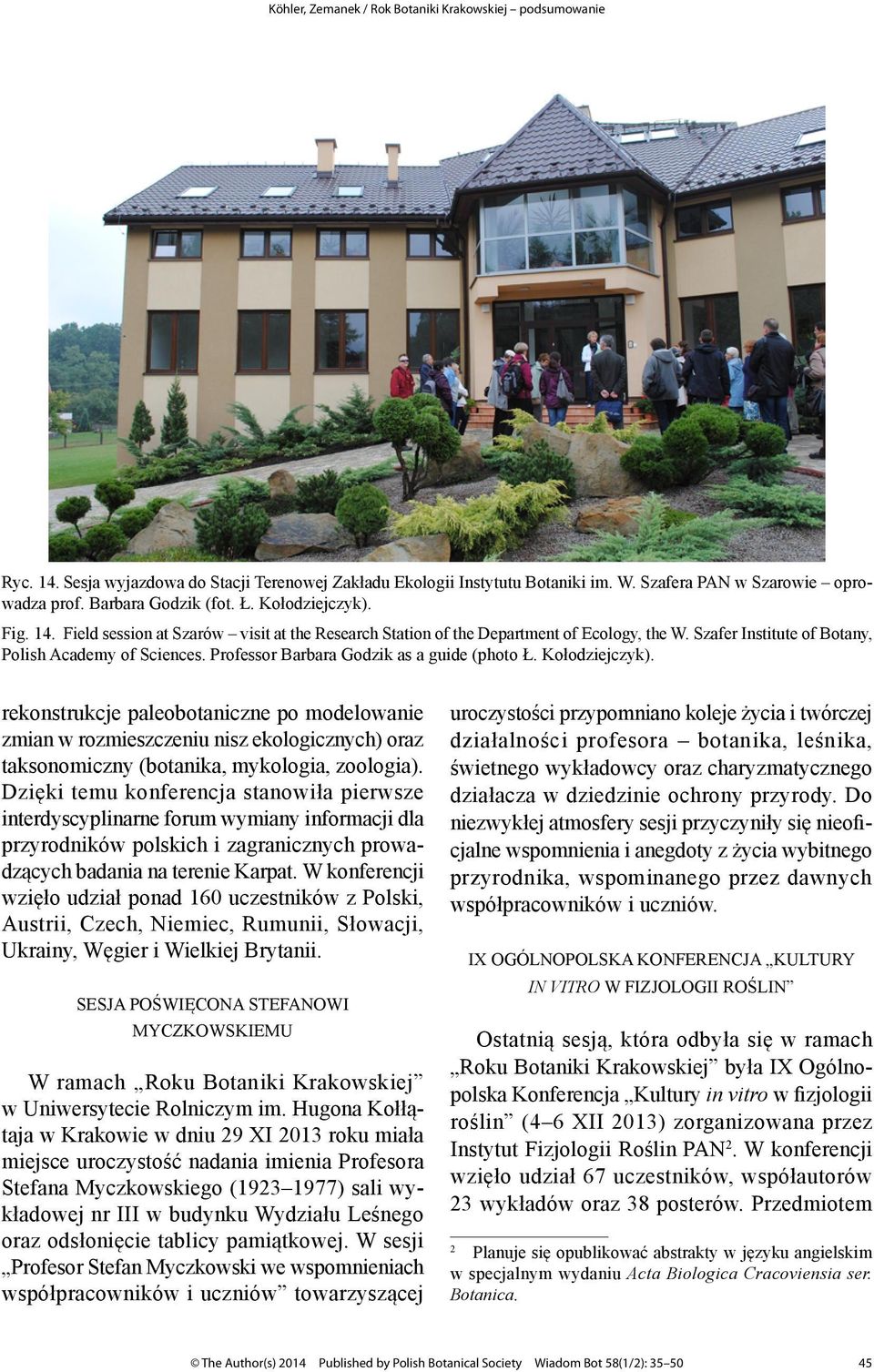 rekonstrukcje paleobotaniczne po modelowanie zmian w rozmieszczeniu nisz ekologicznych) oraz taksonomiczny (botanika, mykologia, zoologia).