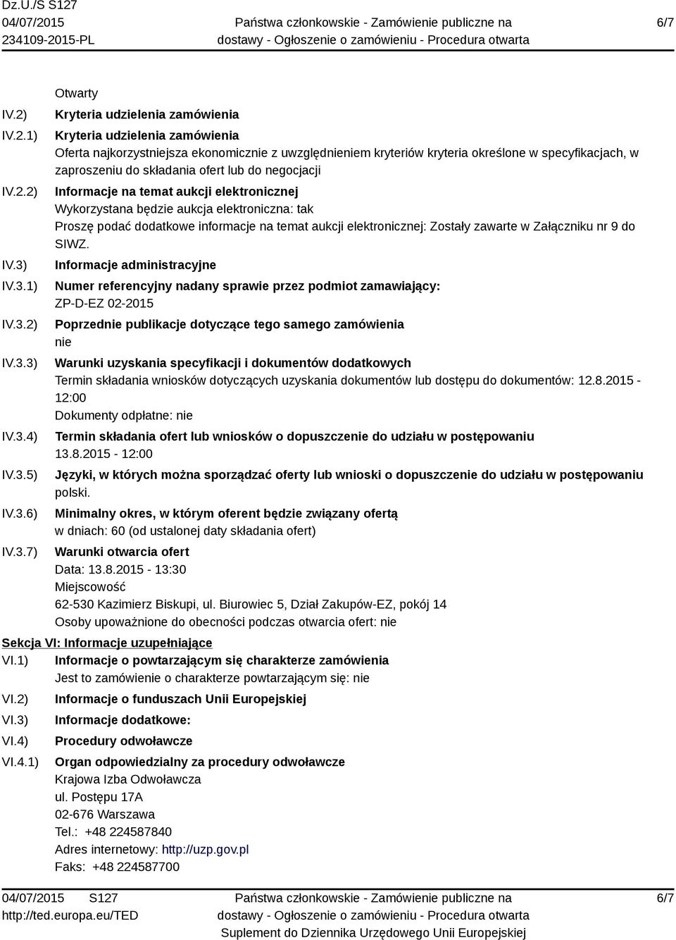 określone w specyfikacjach, w zaproszeniu do składania ofert lub do negocjacji Informacje na temat aukcji elektronicznej Wykorzystana będzie aukcja elektroniczna: tak Proszę podać dodatkowe