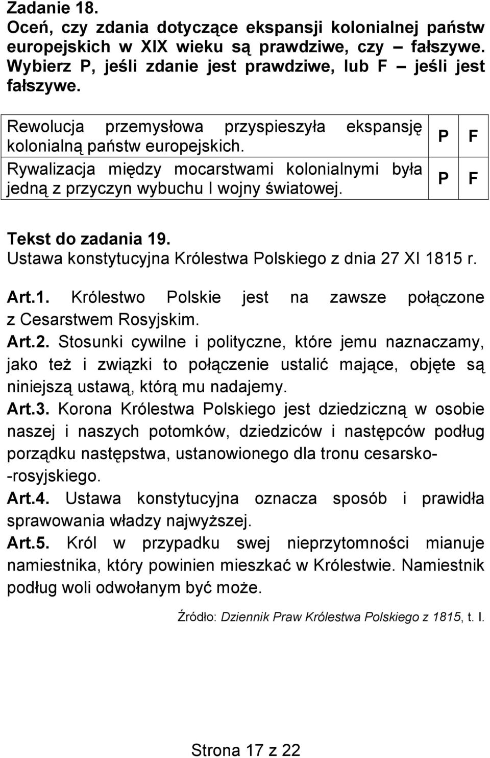 Ustawa konstytucyjna Królestwa Polskiego z dnia 27 XI 1815 r. Art.1. Królestwo Polskie jest na zawsze połączone z Cesarstwem Rosyjskim. Art.2. Stosunki cywilne i polityczne, które jemu naznaczamy, jako też i związki to połączenie ustalić mające, objęte są niniejszą ustawą, którą mu nadajemy.