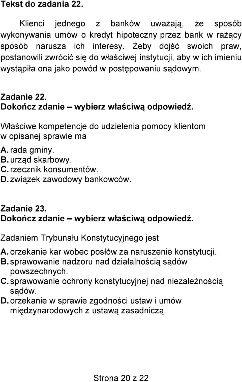 Właściwe kompetencje do udzielenia pomocy klientom w opisanej sprawie ma A. rada gminy. B. urząd skarbowy. C. rzecznik konsumentów. D. związek zawodowy bankowców. Zadanie 23.