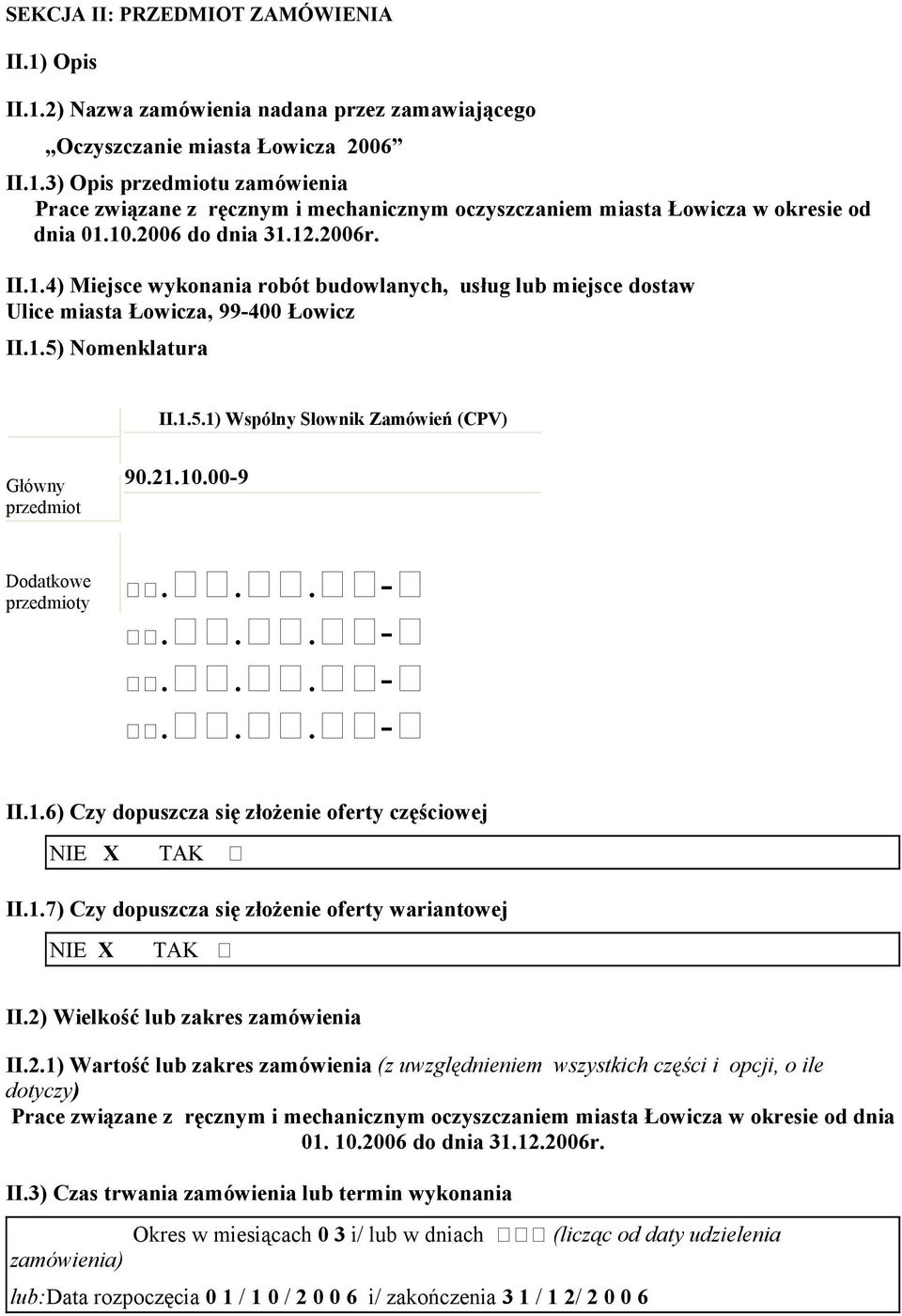 21.10.00-9 Dodatkowe przedmioty II.1.6) Czy dopuszcza się złożenie oferty częściowej NIE X TAK II.1.7) Czy dopuszcza się złożenie oferty wariantowej NIE X TAK II.2) Wielkość lub zakres zamówienia II.