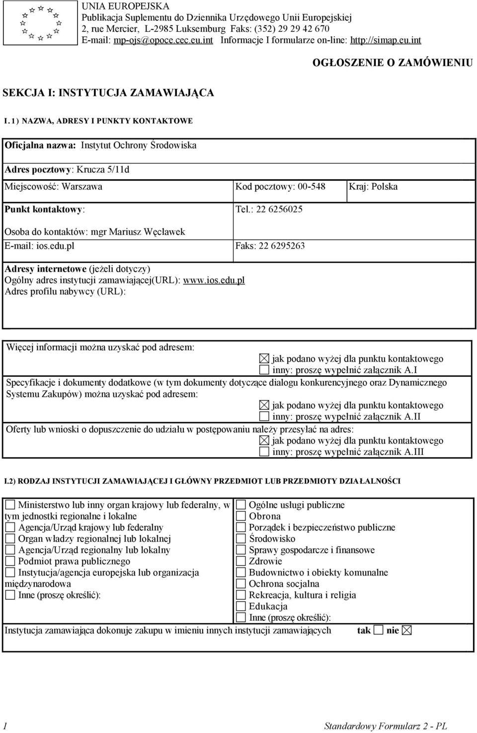 1) NAZWA, ADRESY I PUNKTY KONTAKTOWE Oficjalna nazwa: Instytut Ochrony Środowiska Adres pocztowy: Krucza 5/11d Miejscowość: Warszawa Kod pocztowy: 00-548 Kraj: Polska Punkt kontaktowy: Tel.