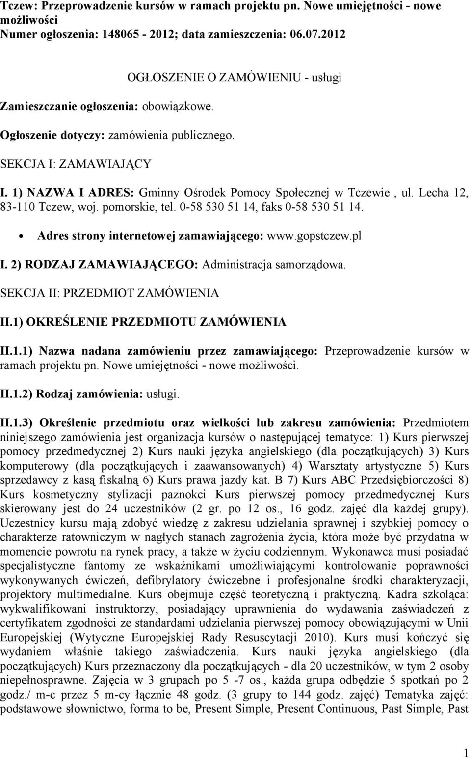 pomorskie, tel. 0-58 530 51 14, faks 0-58 530 51 14. Adres strony internetowej zamawiającego: www.gopstczew.pl I. 2) RODZAJ ZAMAWIAJĄCEGO: Administracja samorządowa.