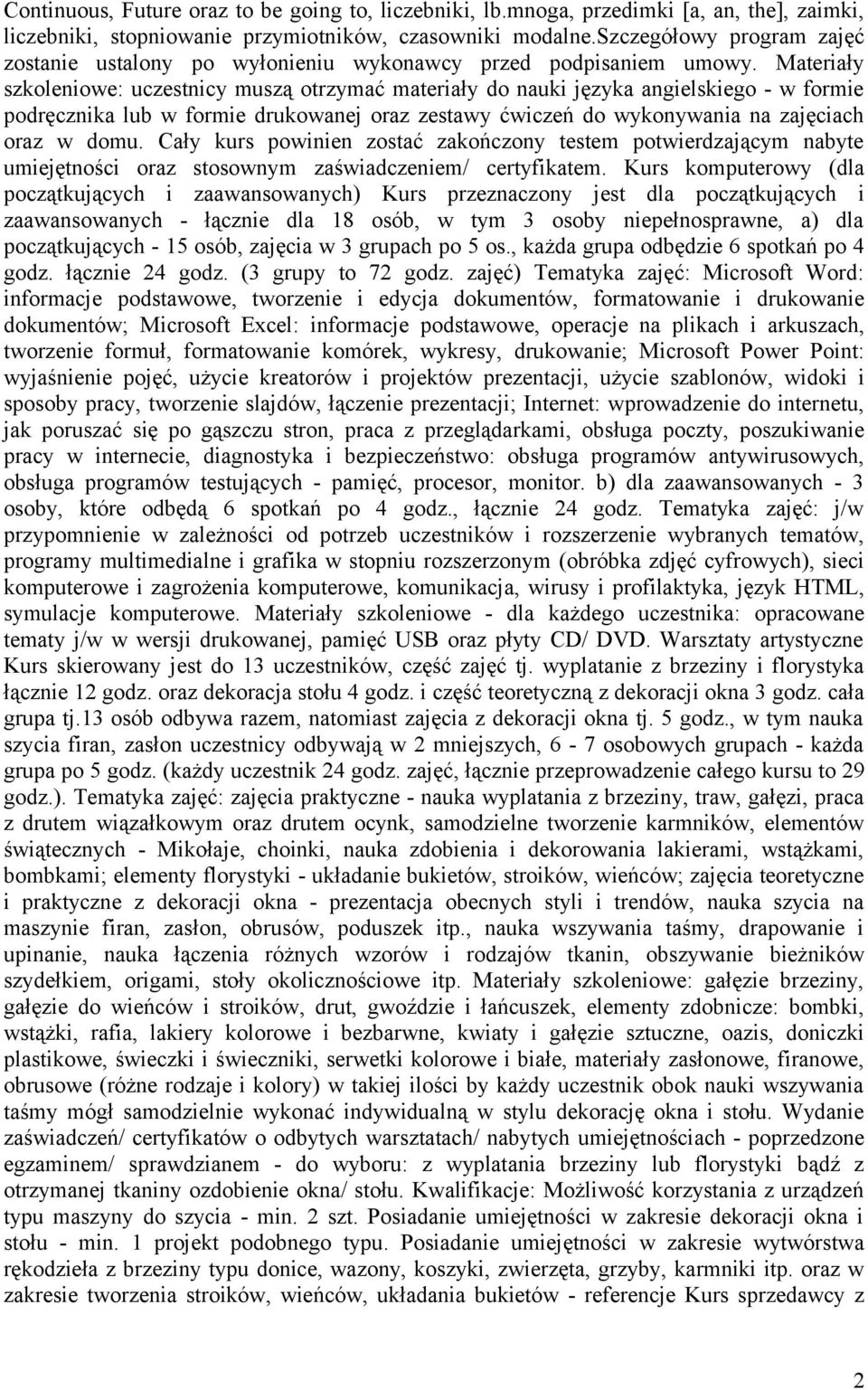 Materiały szkoleniowe: uczestnicy muszą otrzymać materiały do nauki języka angielskiego - w formie podręcznika lub w formie drukowanej oraz zestawy ćwiczeń do wykonywania na zajęciach oraz w domu.