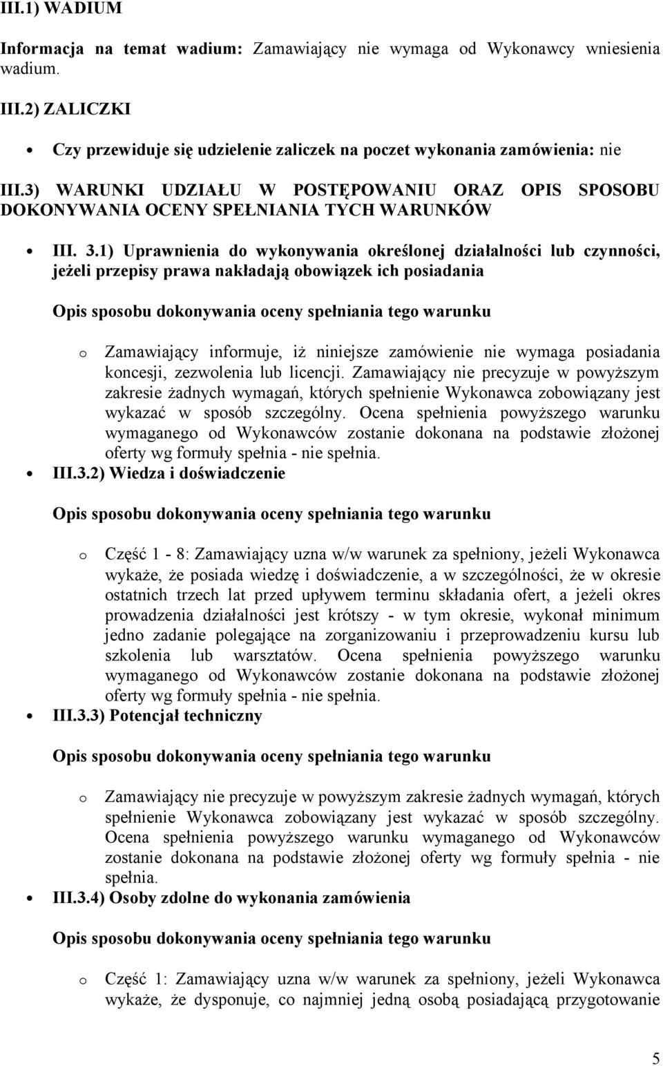 1) Uprawnienia do wykonywania określonej działalności lub czynności, jeżeli przepisy prawa nakładają obowiązek ich posiadania Opis sposobu dokonywania oceny spełniania tego warunku o Zamawiający