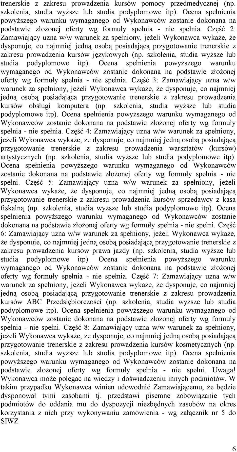 Część 2: Zamawiający uzna w/w warunek za spełniony, jeżeli Wykonawca wykaże, że dysponuje, co najmniej jedną osobą posiadającą przygotowanie trenerskie z zakresu prowadzenia kursów językowych (np.