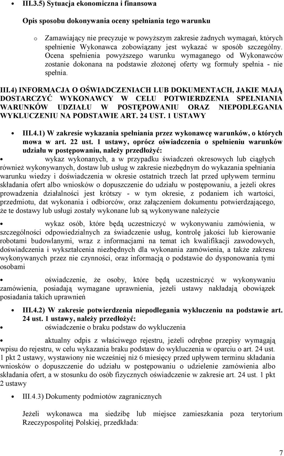 jest wykazać w sposób szczególny. Ocena spełnienia powyższego warunku wymaganego od Wykonawców zostanie dokonana na podstawie złożonej oferty wg formuły spełnia - nie spełnia. III.