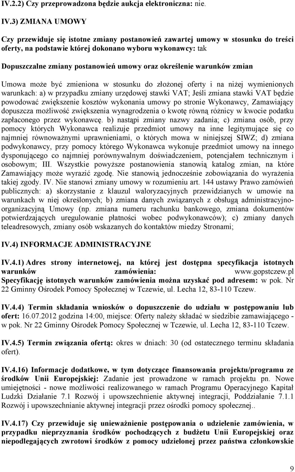 określenie warunków zmian Umowa może być zmieniona w stosunku do złożonej oferty i na niżej wymienionych warunkach: a) w przypadku zmiany urzędowej stawki VAT; Jeśli zmiana stawki VAT będzie