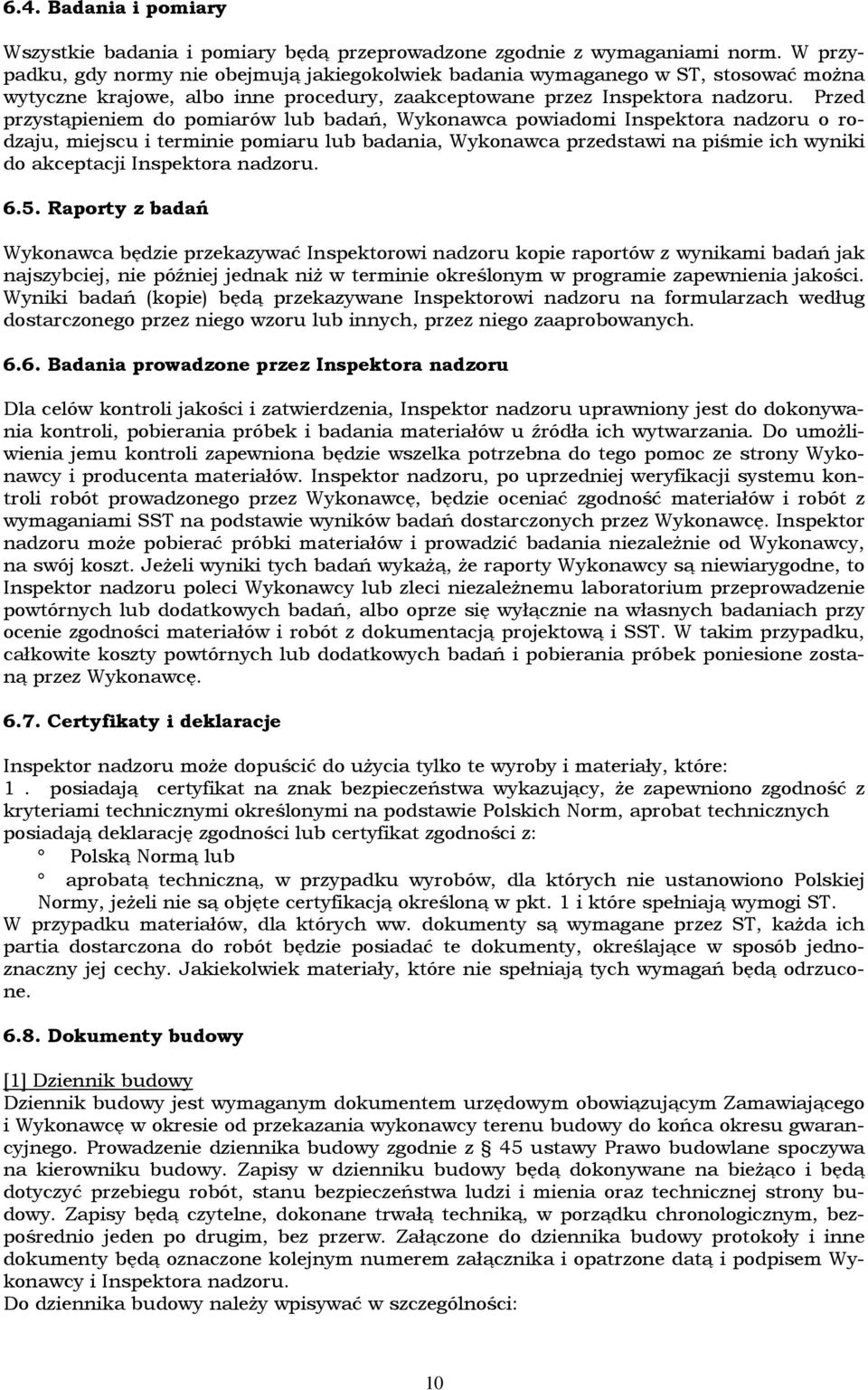 Przed przystąpieniem do pomiarów lub badań, Wykonawca powiadomi Inspektora nadzoru o rodzaju, miejscu i terminie pomiaru lub badania, Wykonawca przedstawi na piśmie ich wyniki do akceptacji