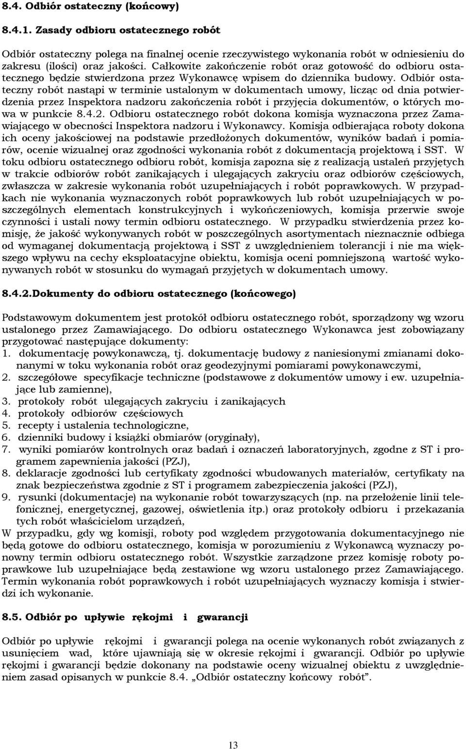 Odbiór ostateczny robót nastąpi w terminie ustalonym w dokumentach umowy, licząc od dnia potwierdzenia przez Inspektora nadzoru zakończenia robót i przyjęcia dokumentów, o których mowa w punkcie 8.4.