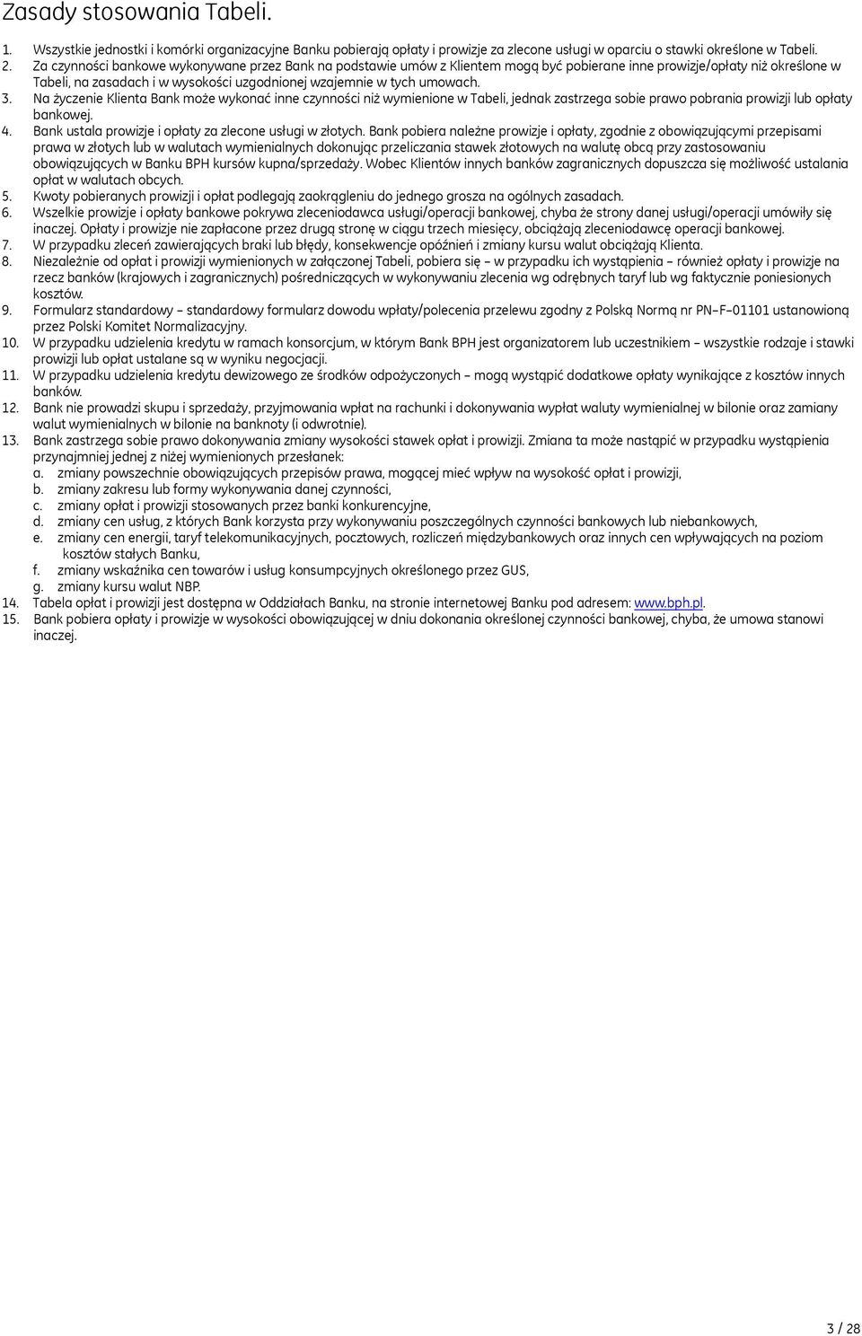 3. Na życzenie Klienta Bank może wykonać inne czynności niż wymienione w Tabeli, jednak zastrzega sobie prawo pobrania prowizji lub opłaty bankowej. 4.