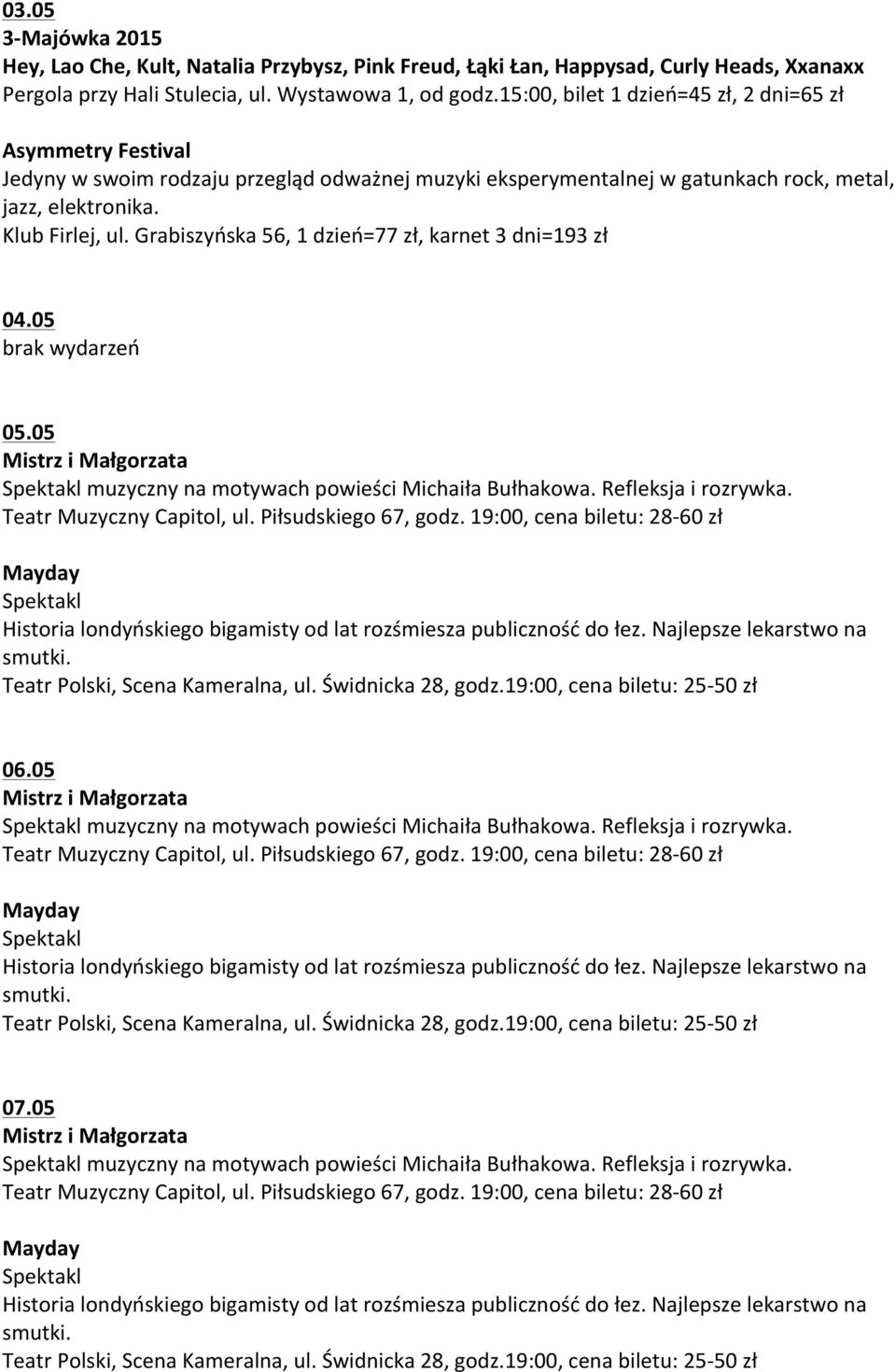 Grabiszyńska 56, 1 dzień=77 zł, karnet 3 dni=193 zł 04.05 brak wydarzeń 05.05 muzyczny na motywach powieści Michaiła Bułhakowa. Refleksja i rozrywka. Teatr Muzyczny Capitol, ul. Piłsudskiego 67, godz.