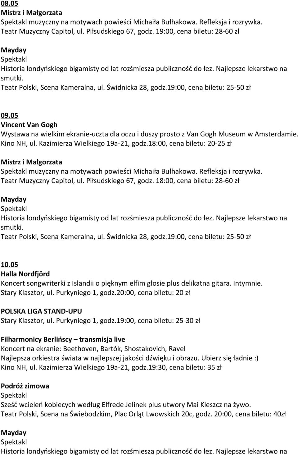 18:00, cena biletu: 20-25 zł muzyczny na motywach powieści Michaiła Bułhakowa. Refleksja i rozrywka. Teatr Muzyczny Capitol, ul. Piłsudskiego 67, godz. 18:00, cena biletu: 28-60 zł 10.