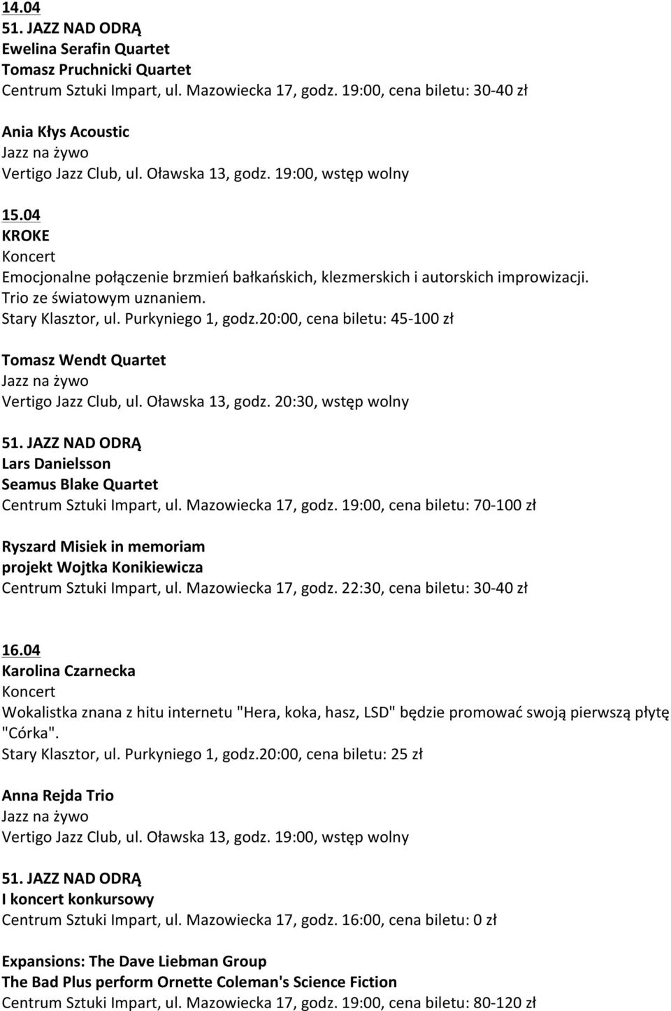 20:00, cena biletu: 45-100 zł Tomasz Wendt Quartet Lars Danielsson Seamus Blake Quartet Centrum Sztuki Impart, ul. Mazowiecka 17, godz.
