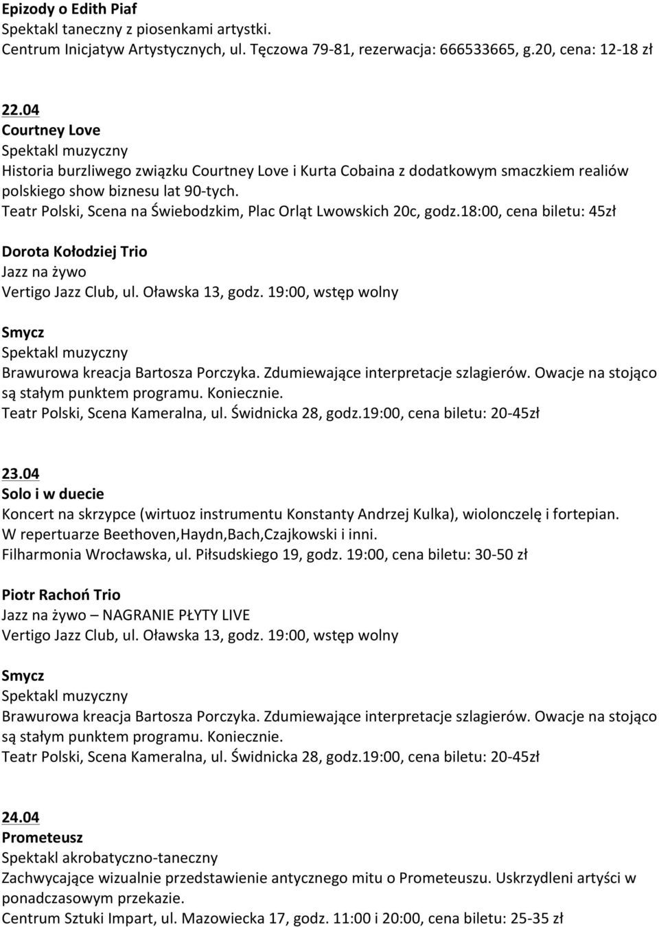 Teatr Polski, Scena na Świebodzkim, Plac Orląt Lwowskich 20c, godz.18:00, cena biletu: 45zł Dorota Kołodziej Trio Smycz muzyczny Brawurowa kreacja Bartosza Porczyka.