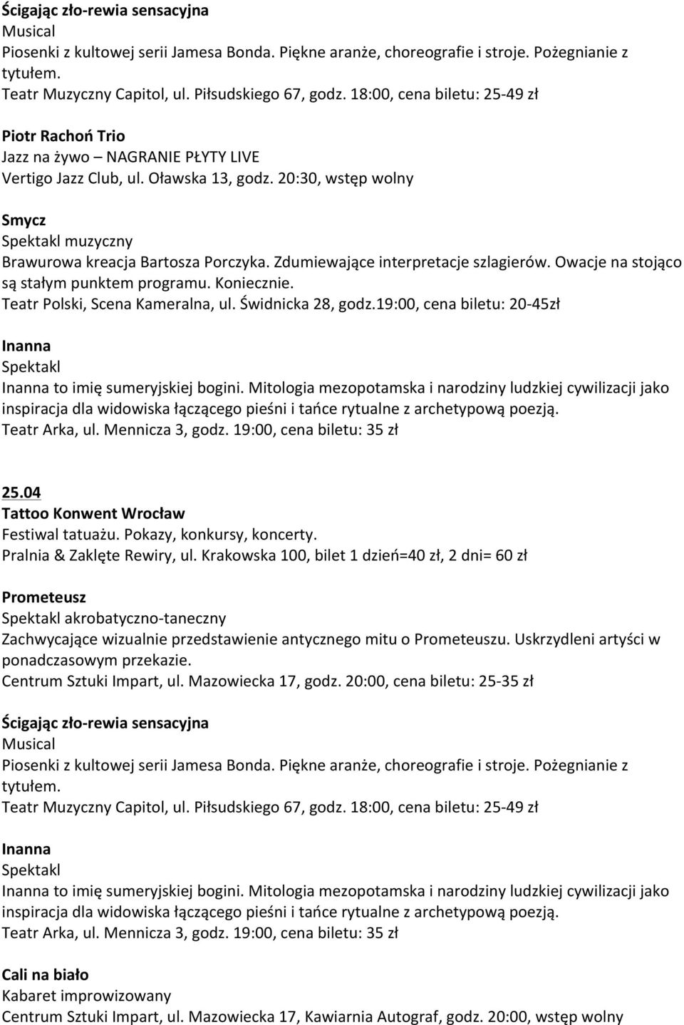 Owacje na stojąco są stałym punktem programu. Koniecznie. Teatr Polski, Scena Kameralna, ul. Świdnicka 28, godz.19:00, cena biletu: 20-45zł Inanna Inanna to imię sumeryjskiej bogini.