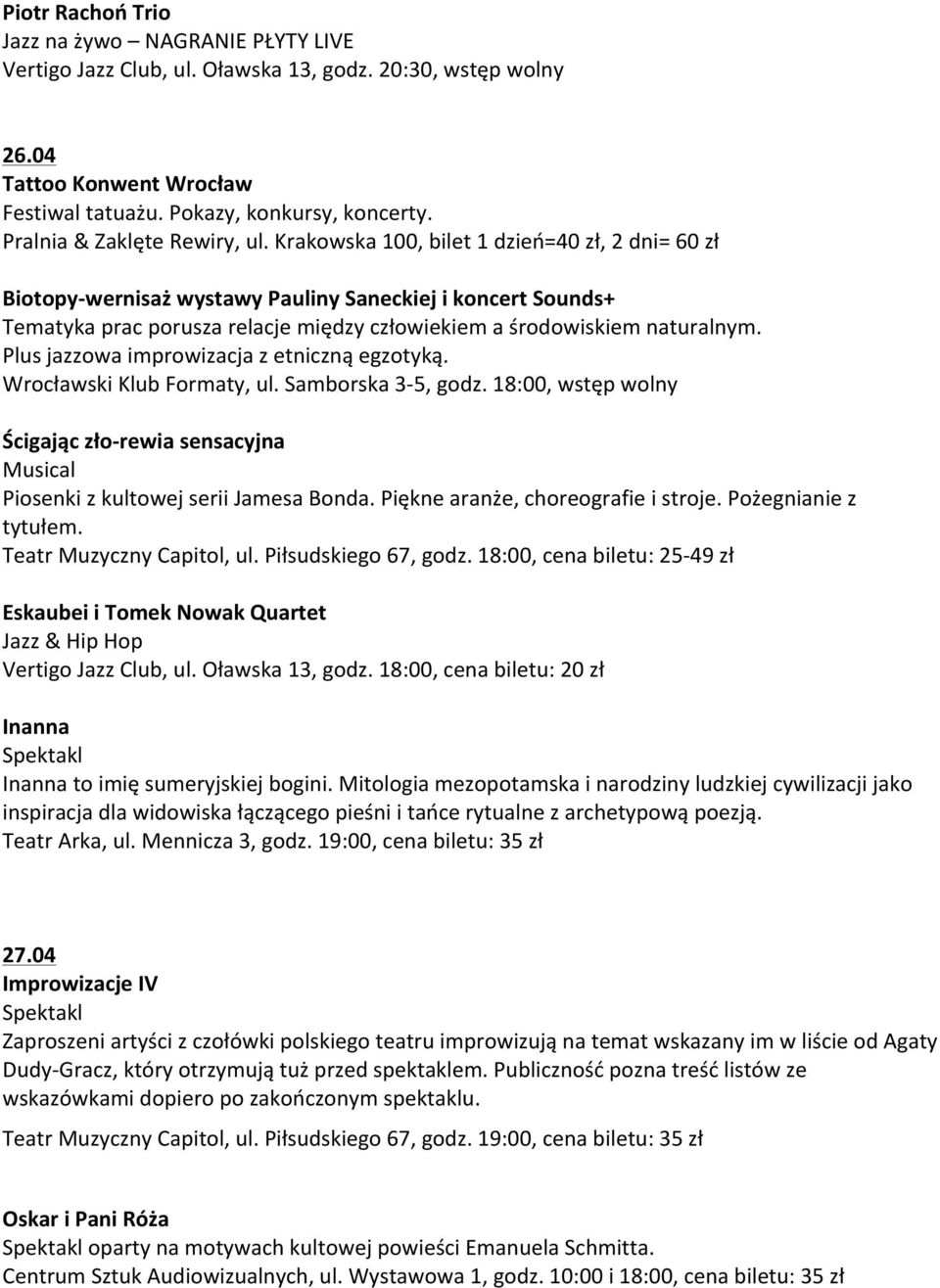 Plus jazzowa improwizacja z etniczną egzotyką. Wrocławski Klub Formaty, ul. Samborska 3-5, godz. 18:00, wstęp wolny Ścigając zło- rewia sensacyjna Musical Piosenki z kultowej serii Jamesa Bonda.