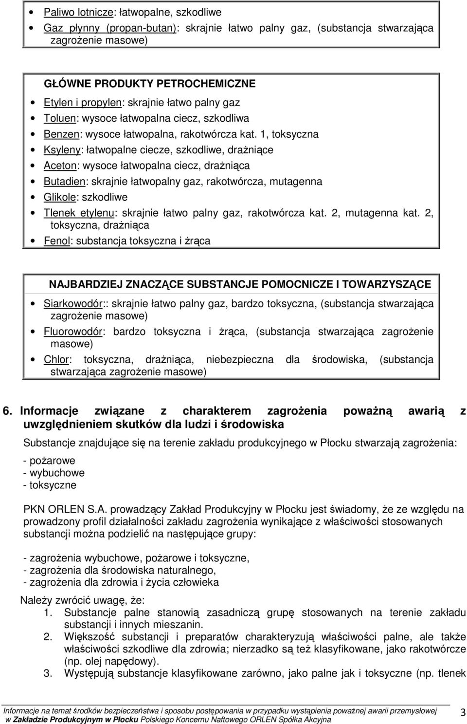 1, toksyczna Ksyleny: łatwopalne ciecze, szkodliwe, drażniące Aceton: wysoce łatwopalna ciecz, drażniąca Butadien: skrajnie łatwopalny gaz, rakotwórcza, mutagenna Glikole: szkodliwe Tlenek etylenu: