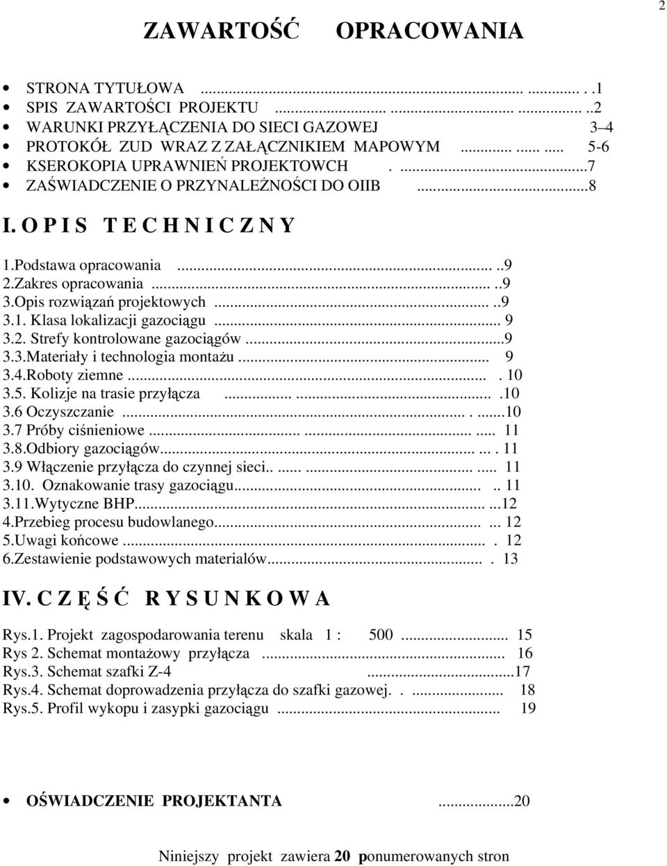 Opis rozwiązań projektowych.....9 3.1. Klasa lokalizacji gazociągu... 9 3.2. Strefy kontrolowane gazociągów...9 3.3.Materiały i technologia montażu... 9 3.4.Roboty ziemne.... 10 3.5.