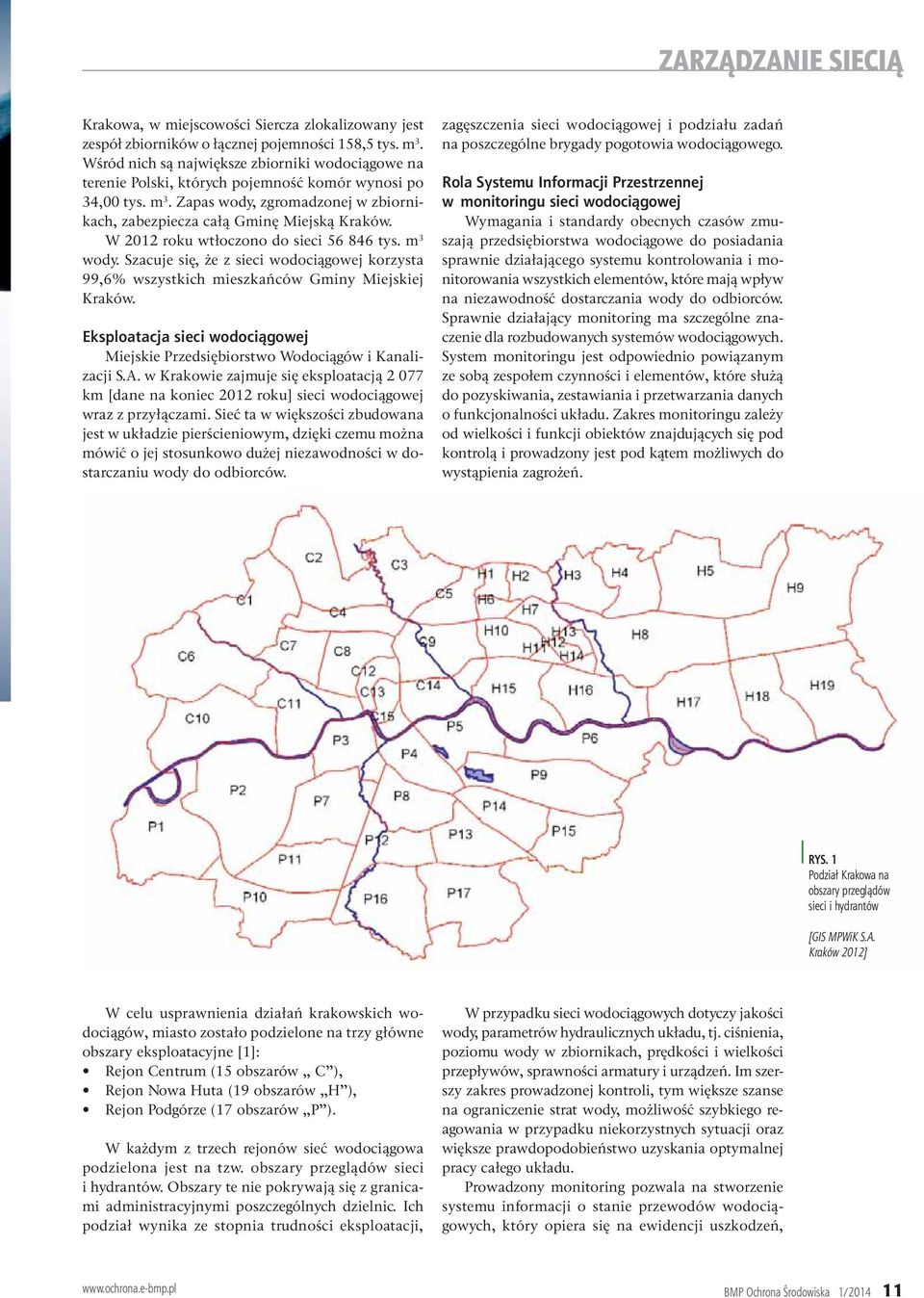W 2012 roku wtłoczono do sieci 56 846 tys. m 3 wody. Szacuje się, że z sieci wodociągowej korzysta 99,6% wszystkich mieszkańców Gminy Miejskiej Kraków.