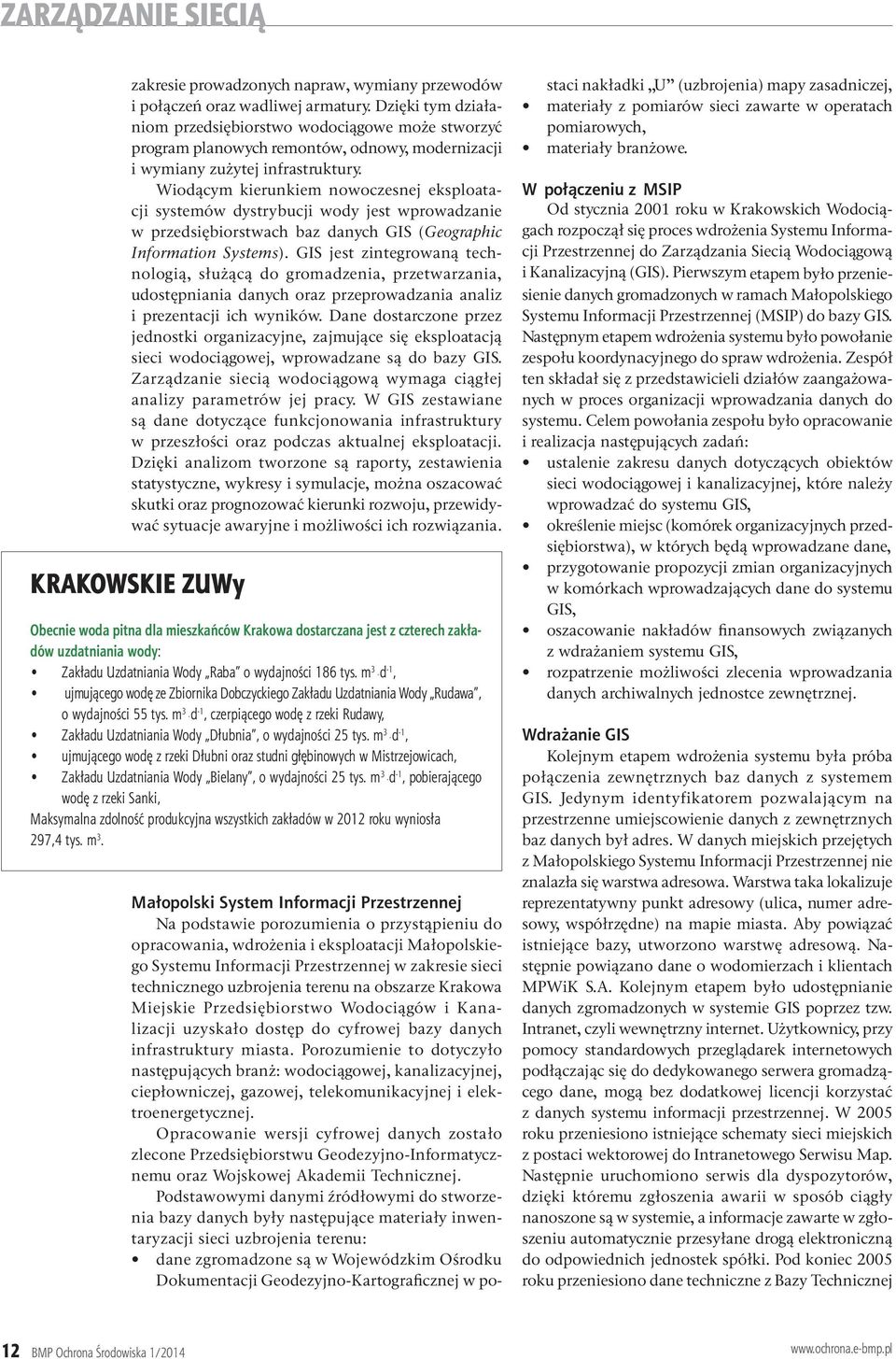 Wiodącym kierunkiem nowoczesnej eksploatacji systemów dystrybucji wody jest wprowadzanie w przedsiębiorstwach baz danych GIS (Geographic Information Systems).