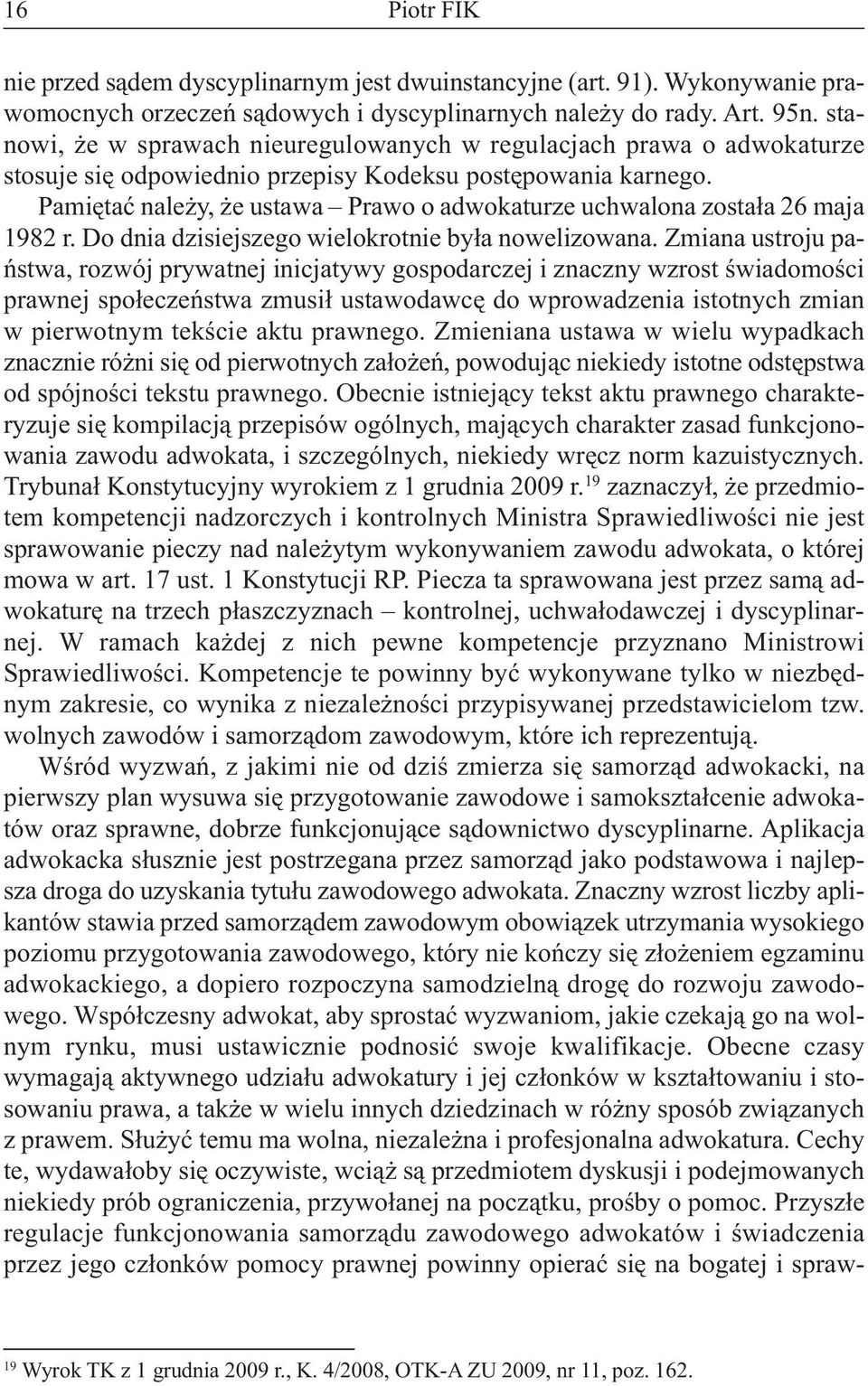 Pamiętać należy, że ustawa Prawo o adwokaturze uchwalona została 26 maja 1982 r. Do dnia dzisiejszego wielokrotnie była nowelizowana.