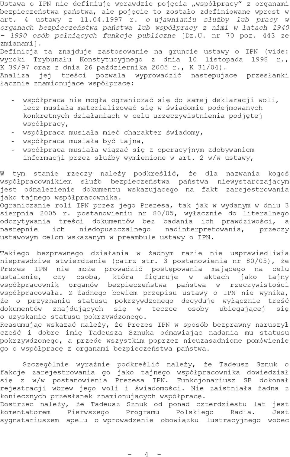 Definicja ta znajduje zastosowanie na gruncie ustawy o IPN (vide: wyroki Trybunału Konstytucyjnego z dnia 10 listopada 1998 r., K 39/97 oraz z dnia 26 października 2005 r., K 31/04).